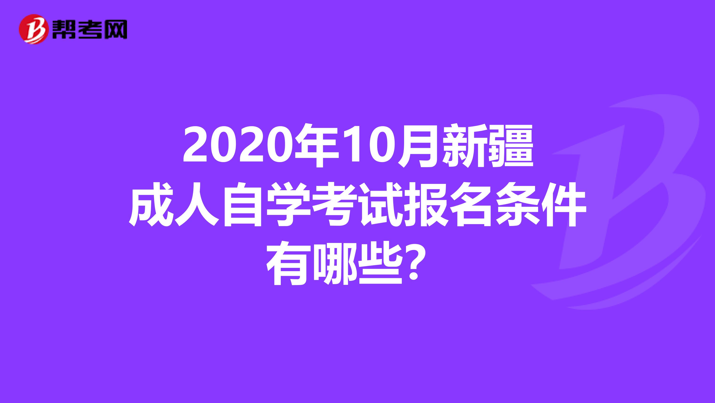 2020年10月新疆成人自學考試報名條件有哪些？