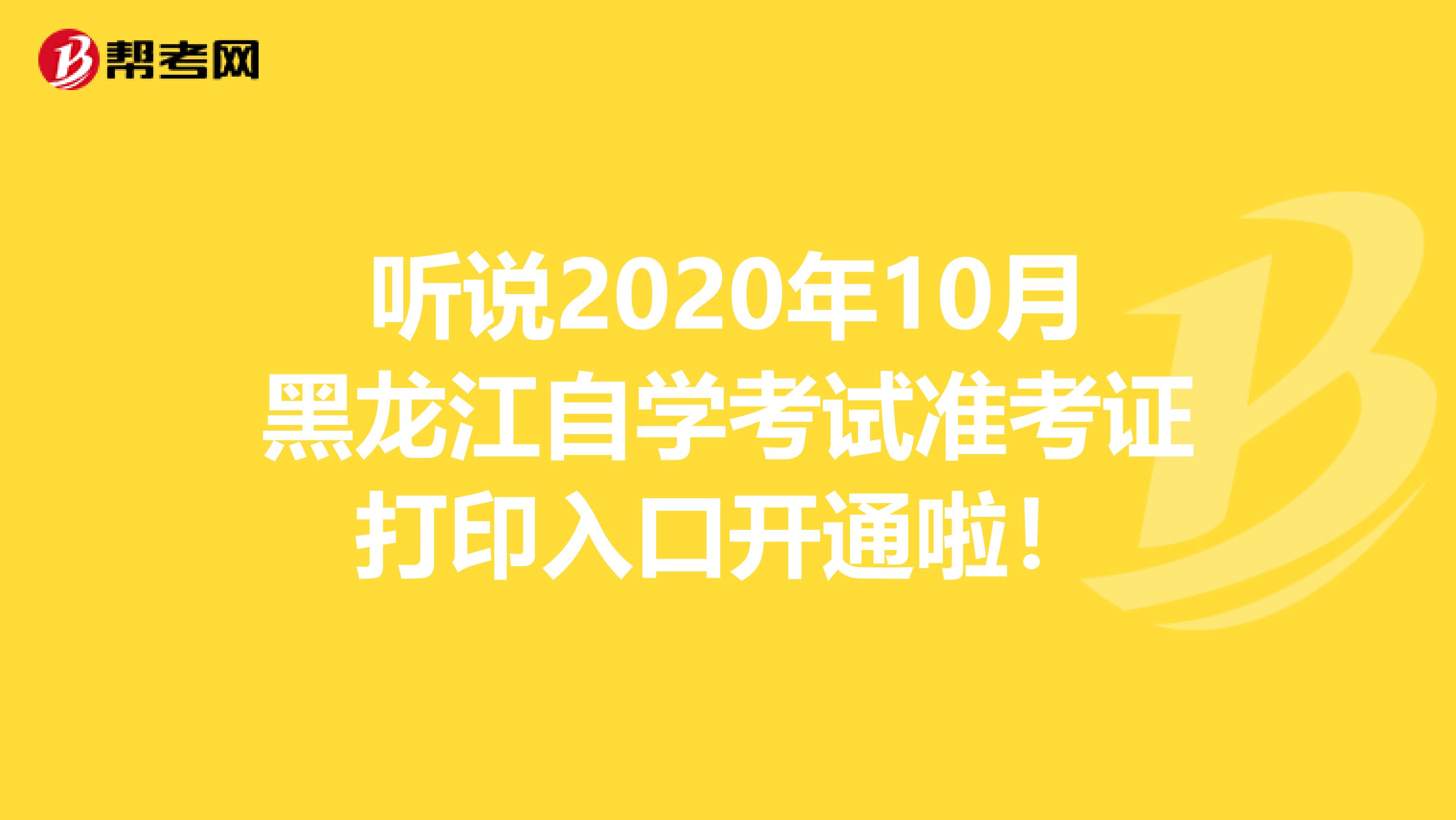 听说2020年10月黑龙江自学考试准考证打印入口开通啦！