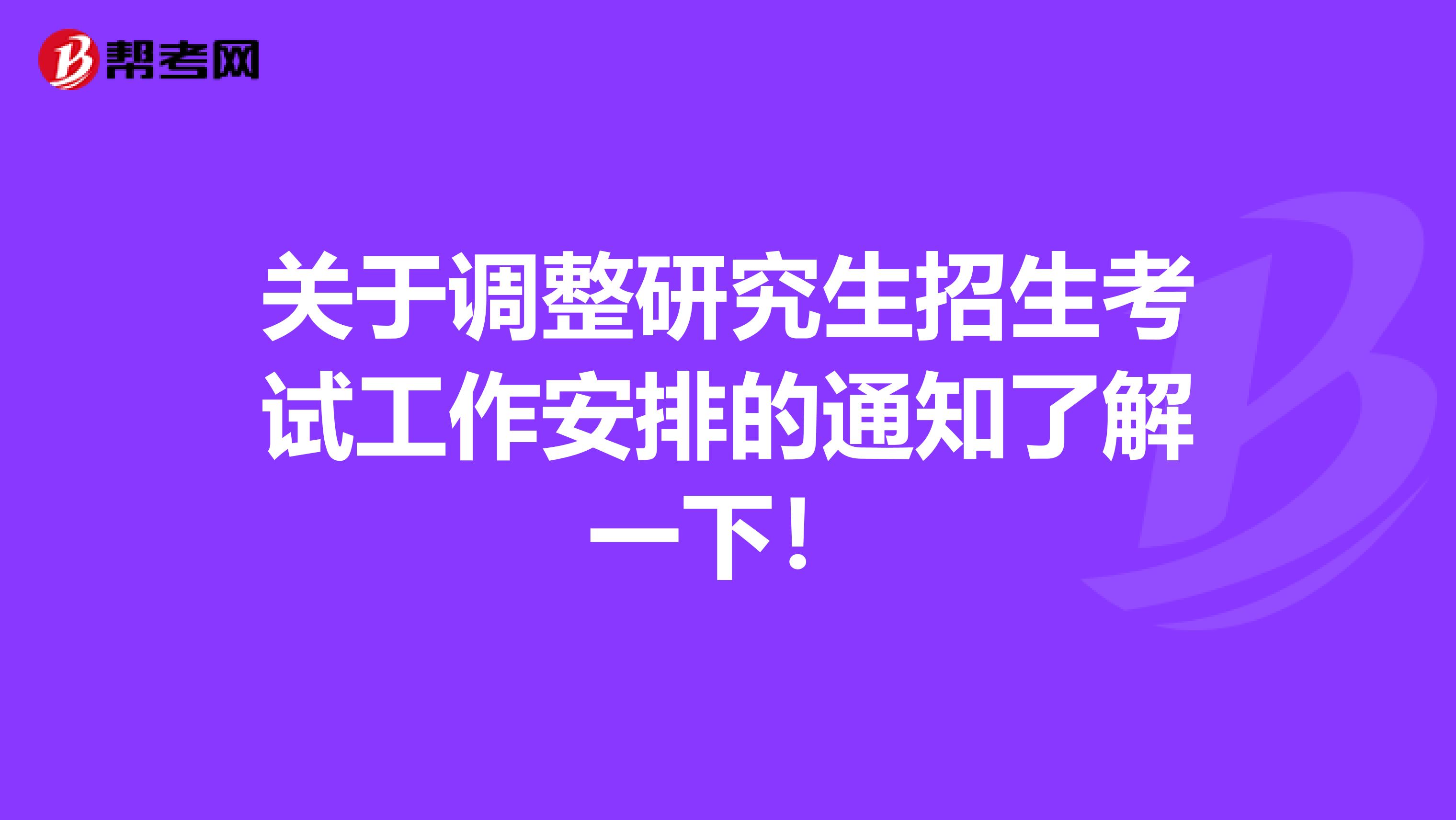 关于调整研究生招生考试工作安排的通知了解一下！