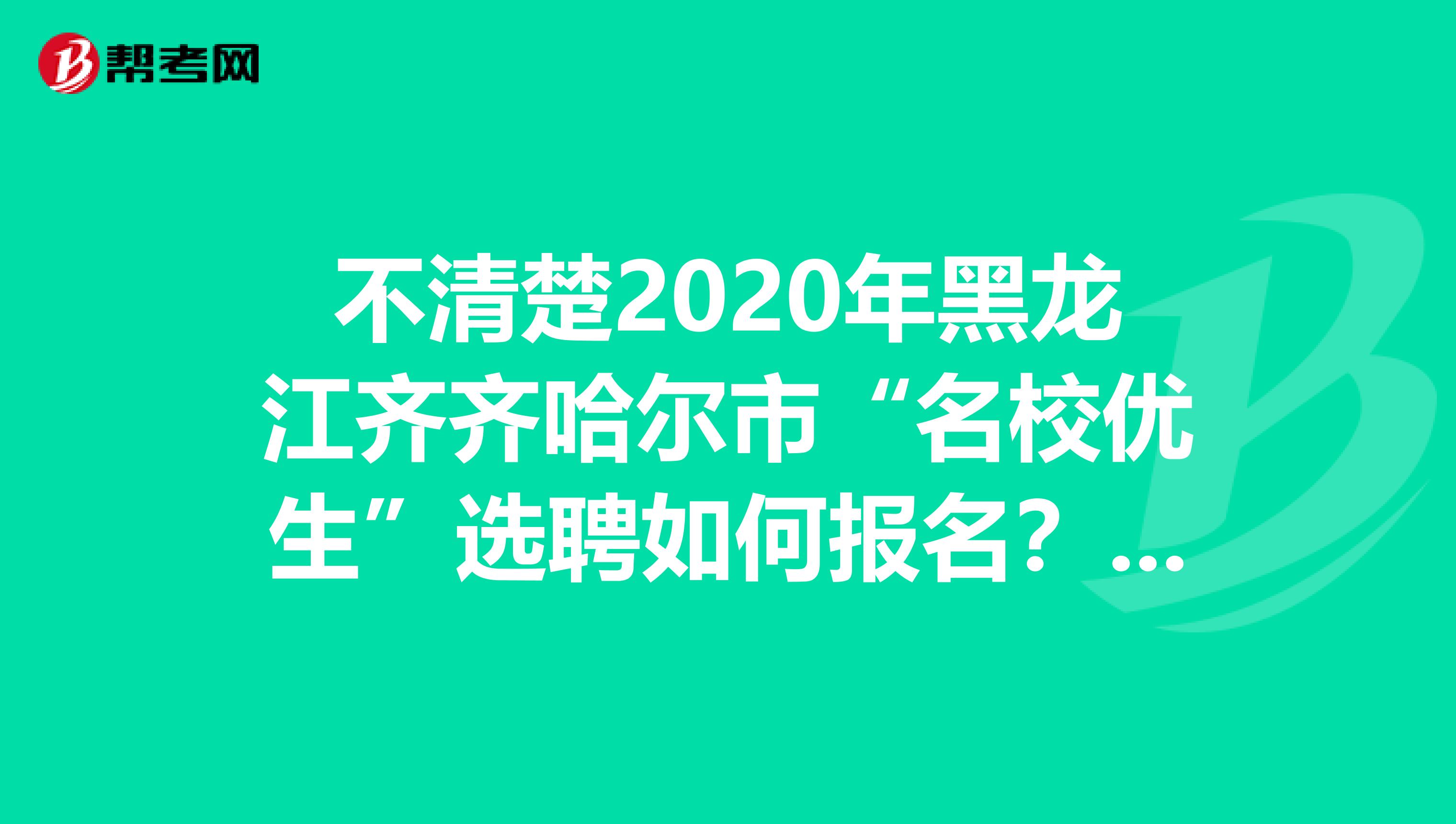 不清楚2020年黑龙江齐齐哈尔市“名校优生”选聘如何报名？看这里！