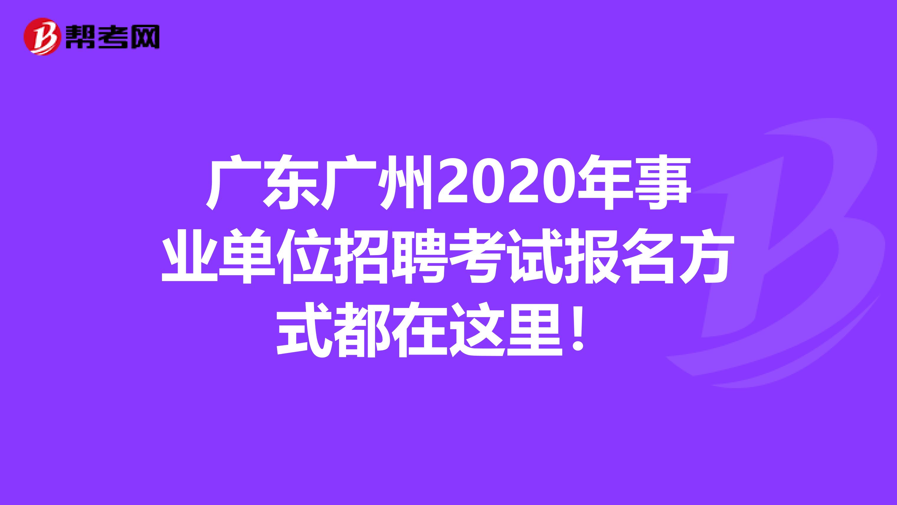 广东广州2020年事业单位招聘考试报名方式都在这里！