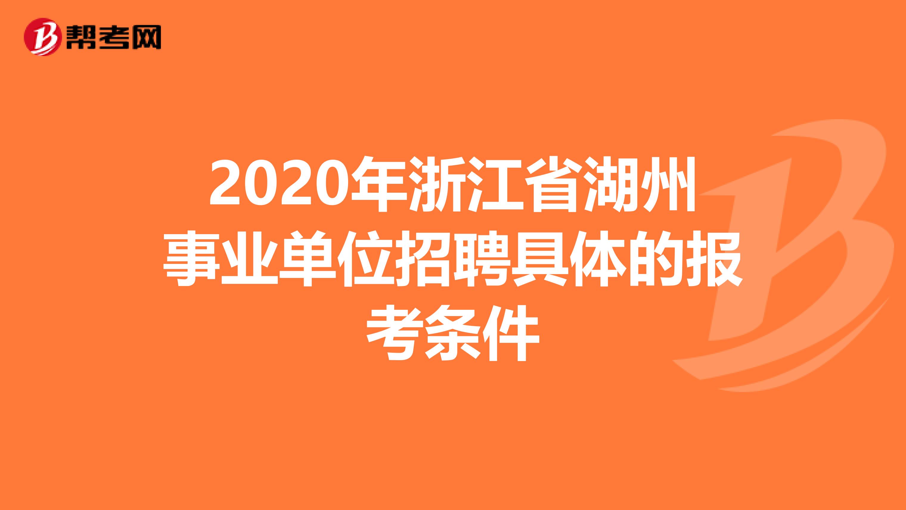 2020年浙江省湖州事业单位招聘具体的报考条件