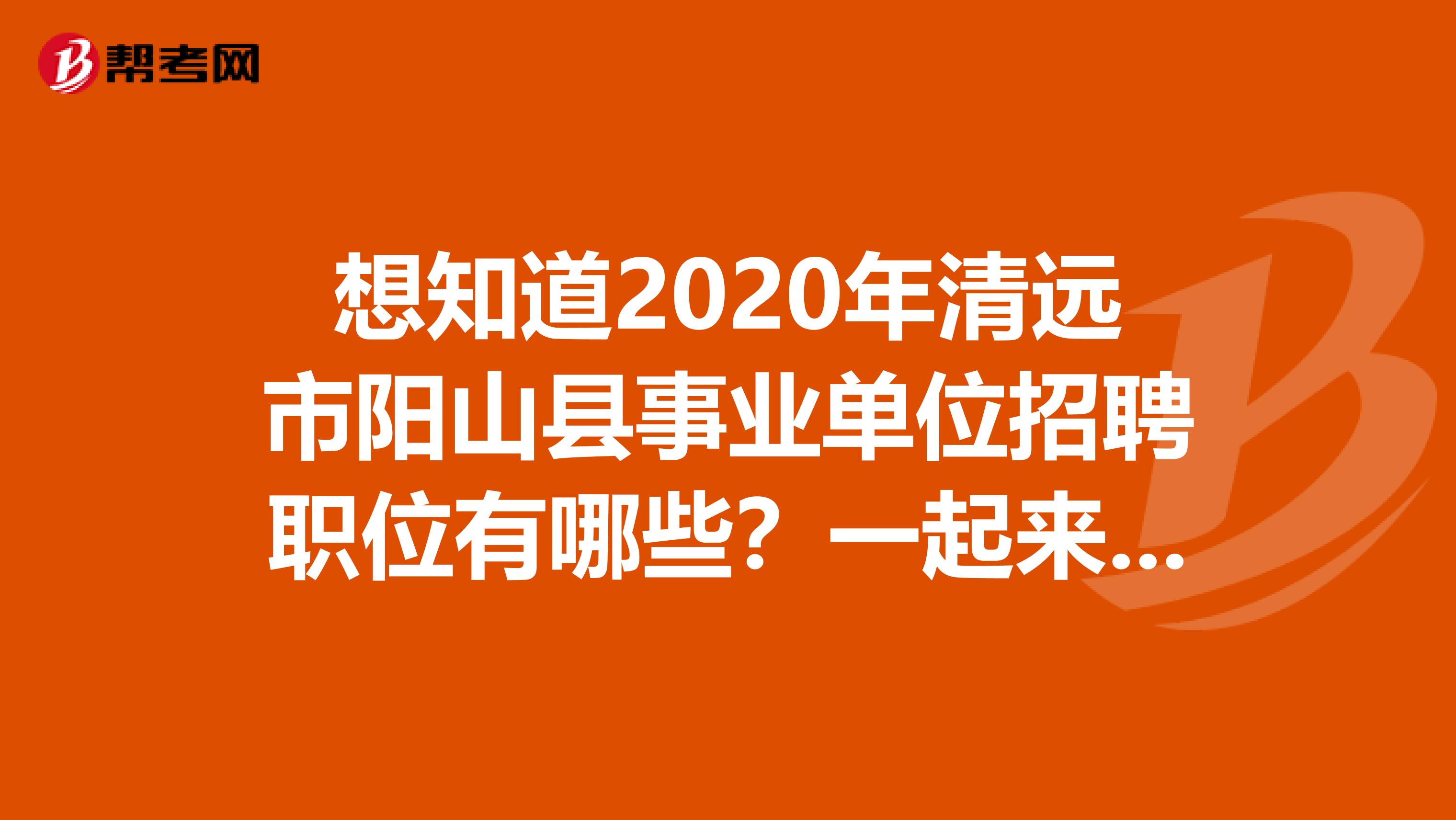 想知道2020年清远市阳山县事业单位招聘职位有哪些？一起来看看！