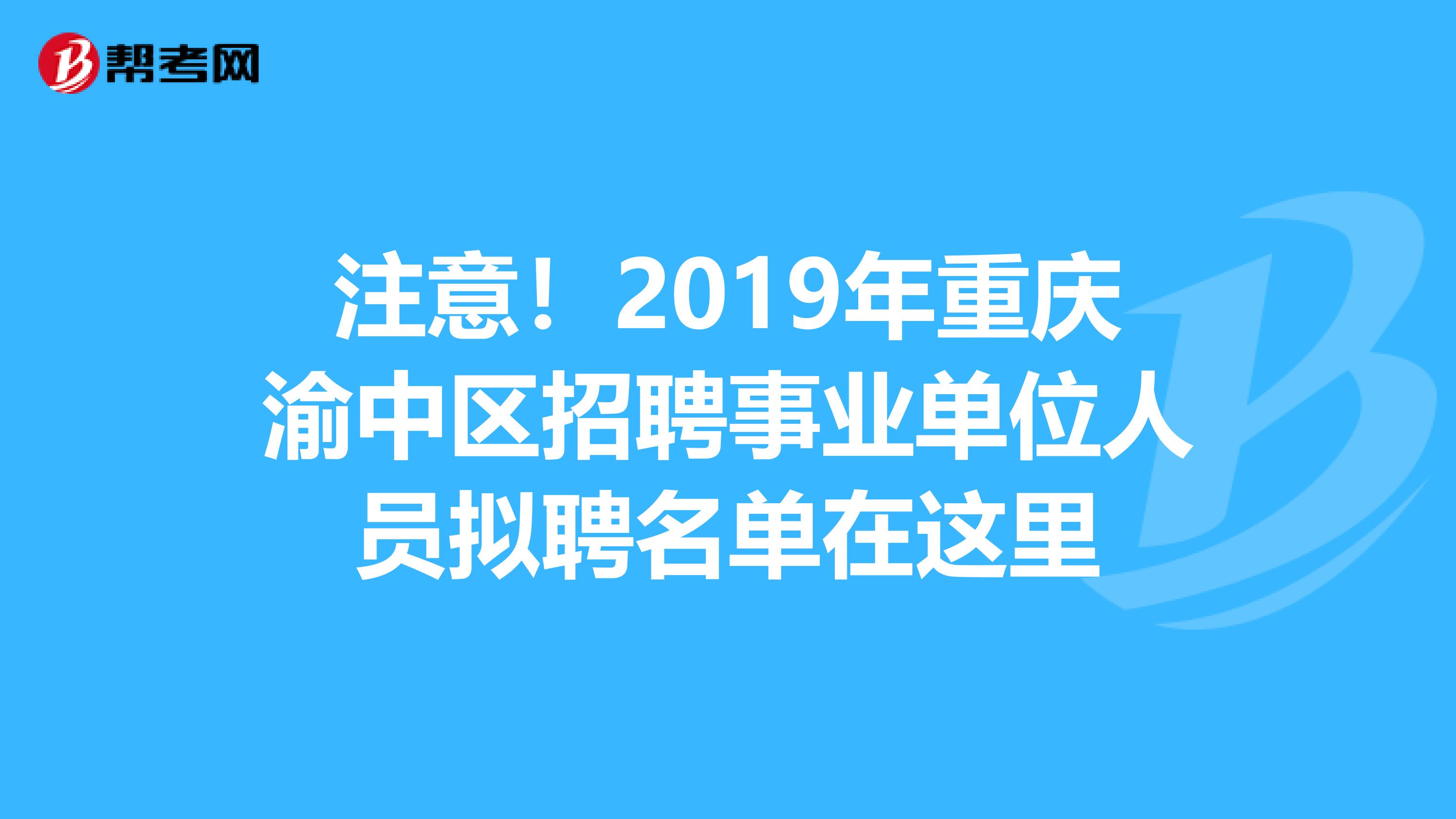 注意！2019年重庆渝中区招聘事业单位人员拟聘名单在这里