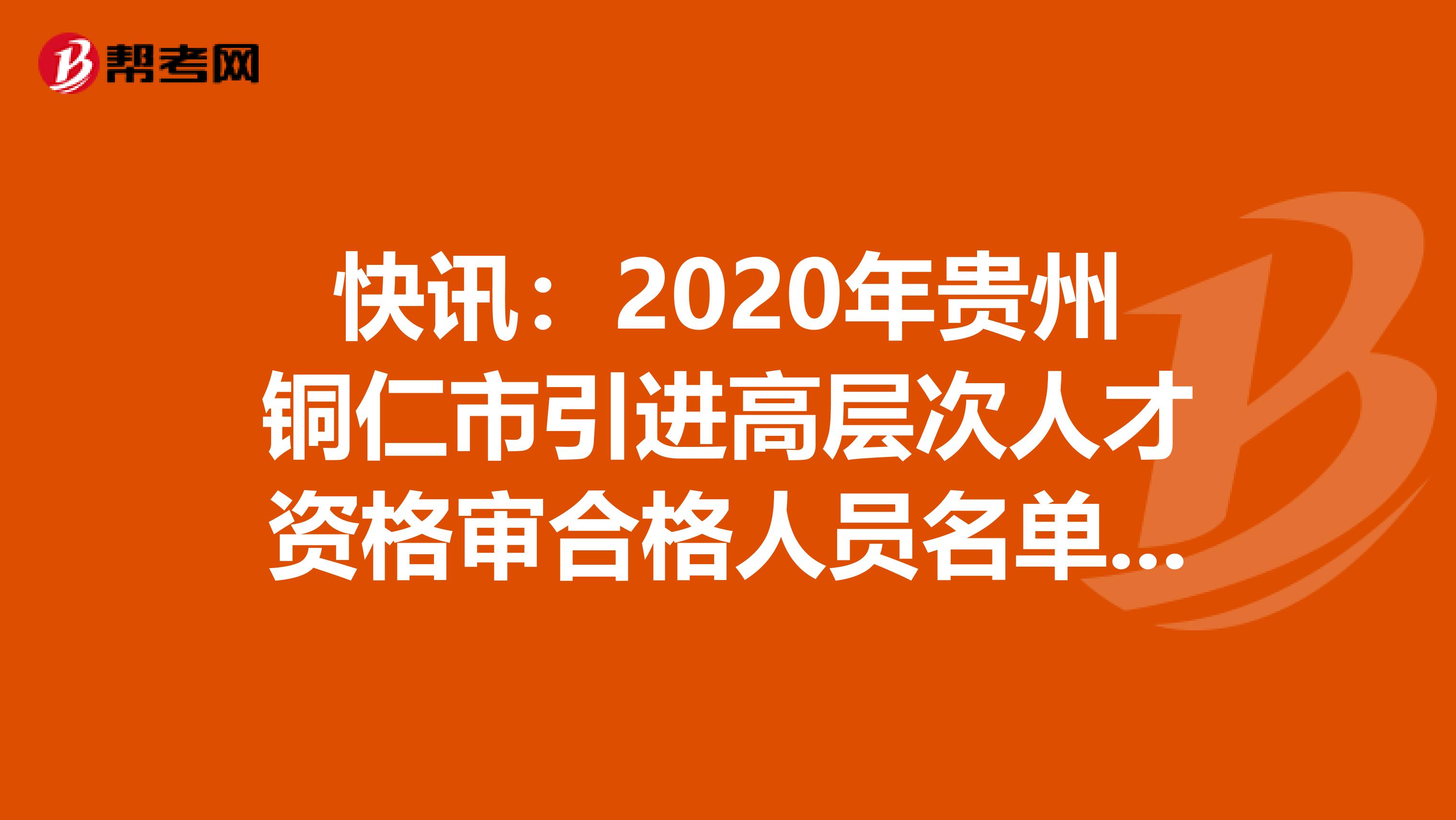 快讯：2020年贵州铜仁市引进高层次人才资格审合格人员名单出来了