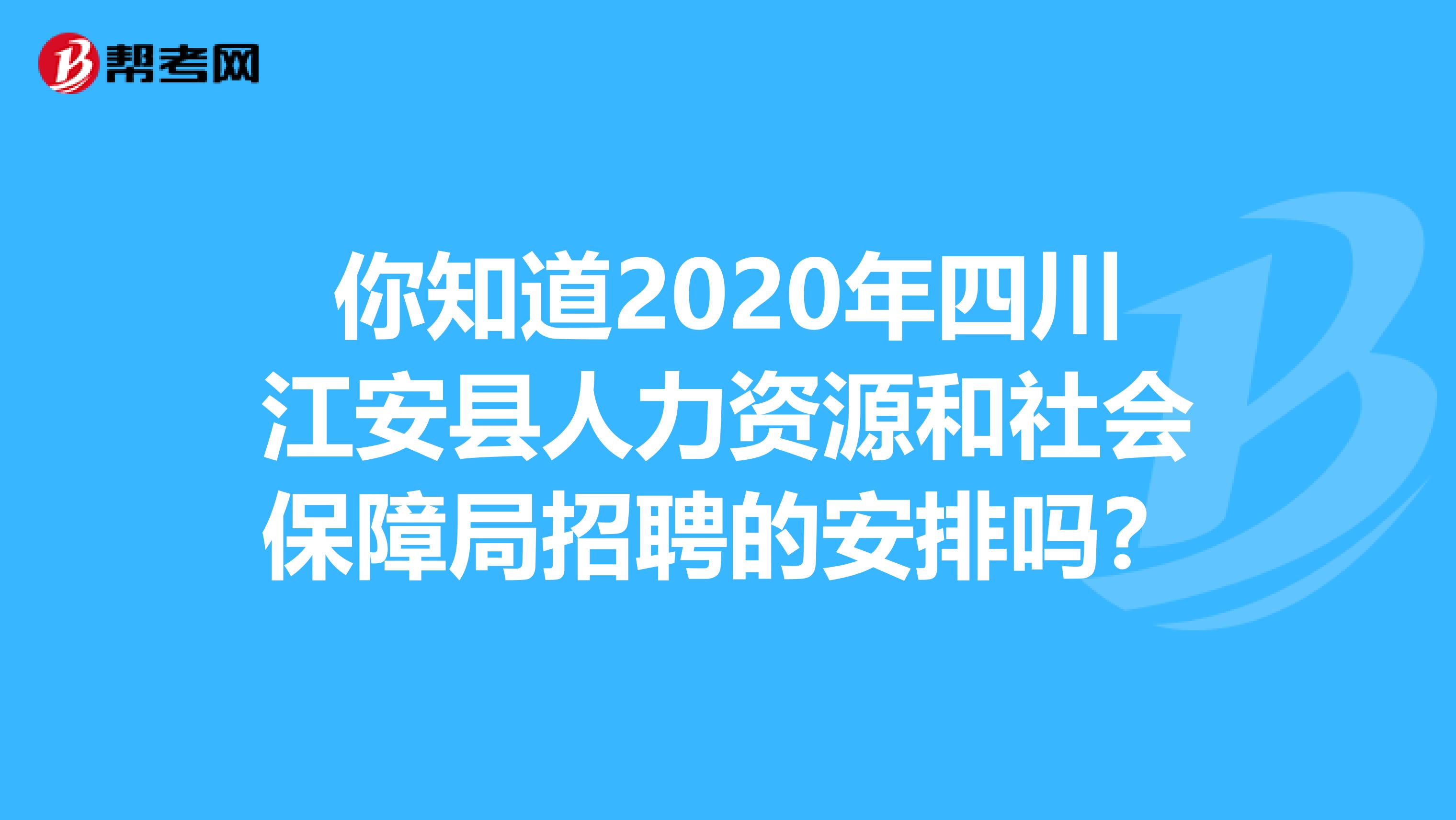 你知道2020年四川江安县人力资源和社会保障局招聘的安排吗？