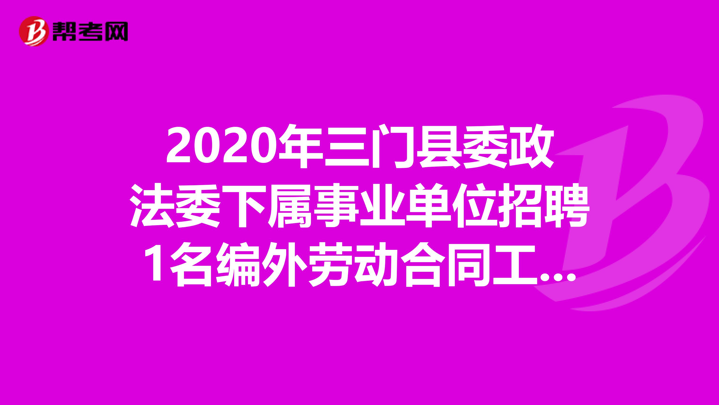 2020年三门县委政法委下属事业单位招聘1名编外劳动合同工！不来了解一下吗？