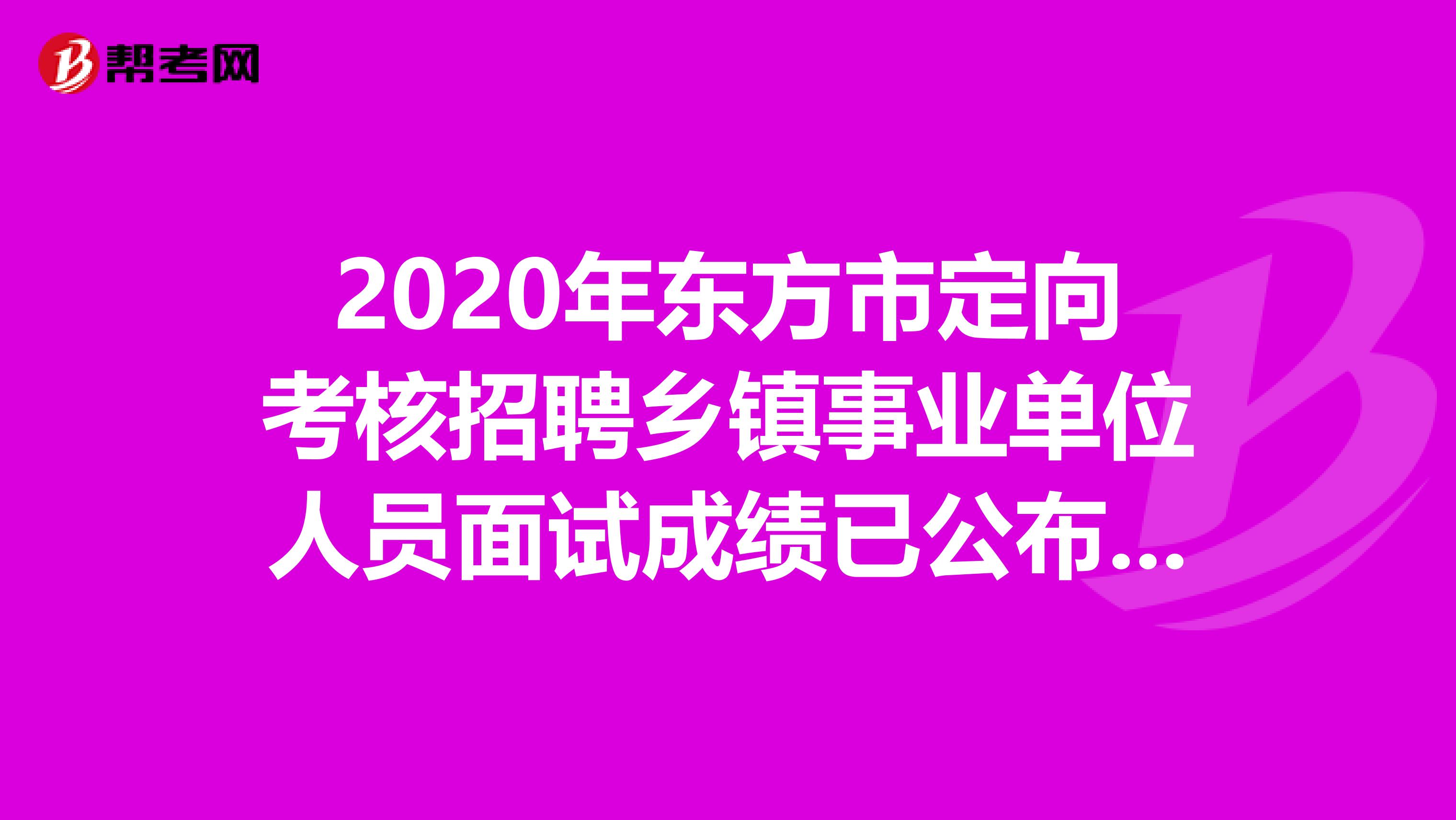 2020年东方市定向考核招聘乡镇事业单位人员面试成绩已公布！快来看看！
