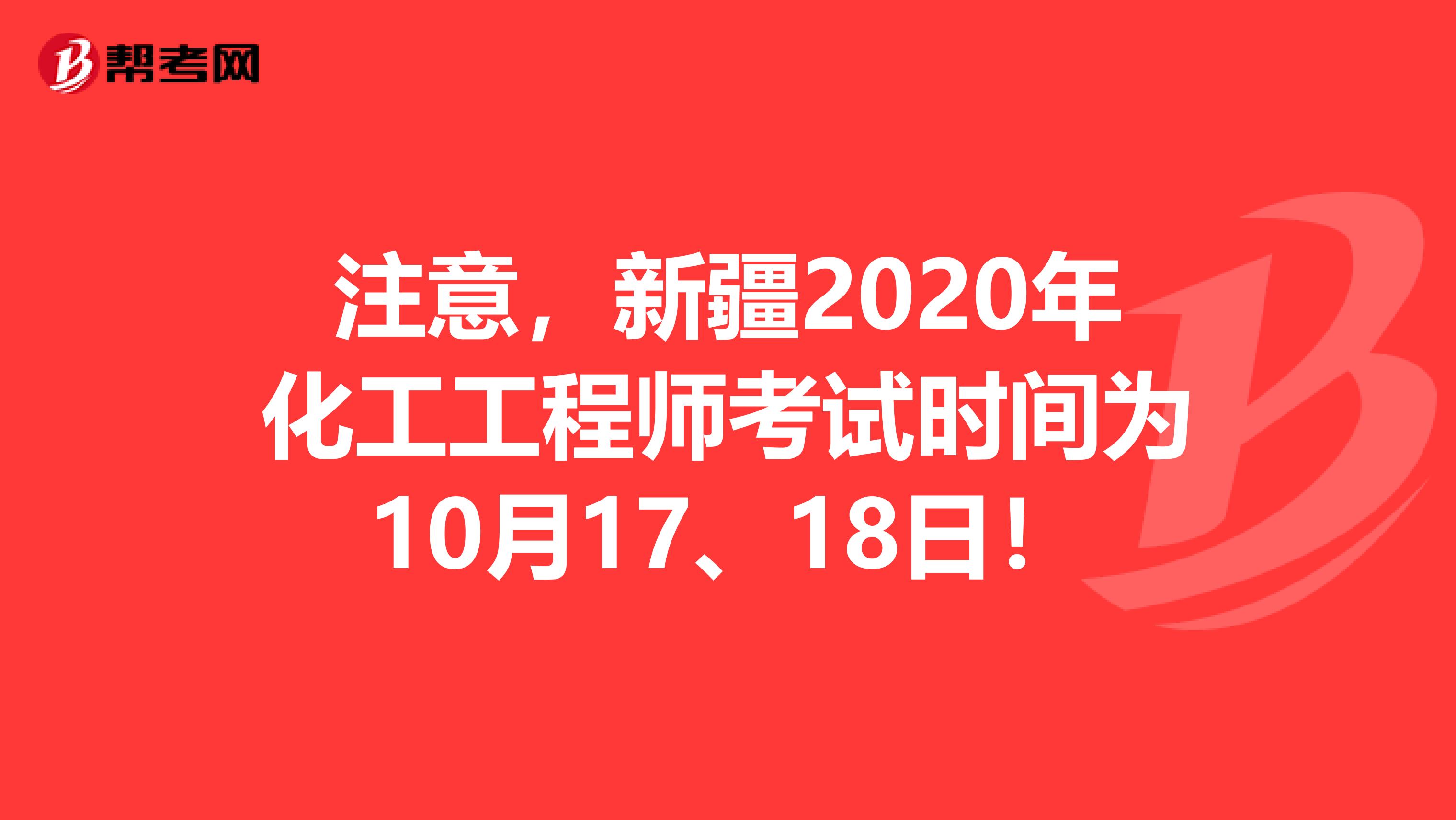注意，新疆2020年化工工程师考试时间为10月17、18日！