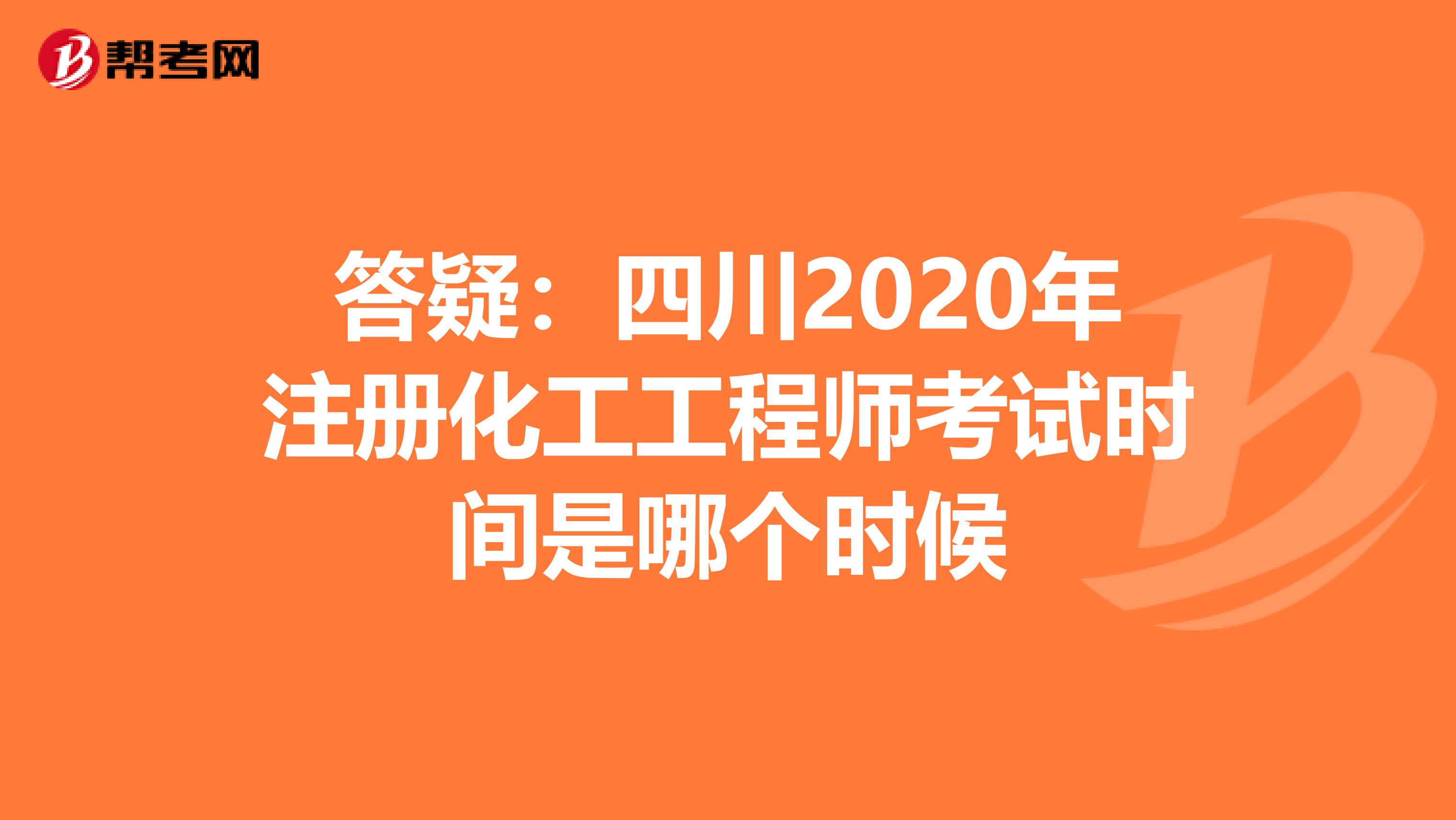 答疑：四川2020年注册化工工程师考试时间是哪个时候