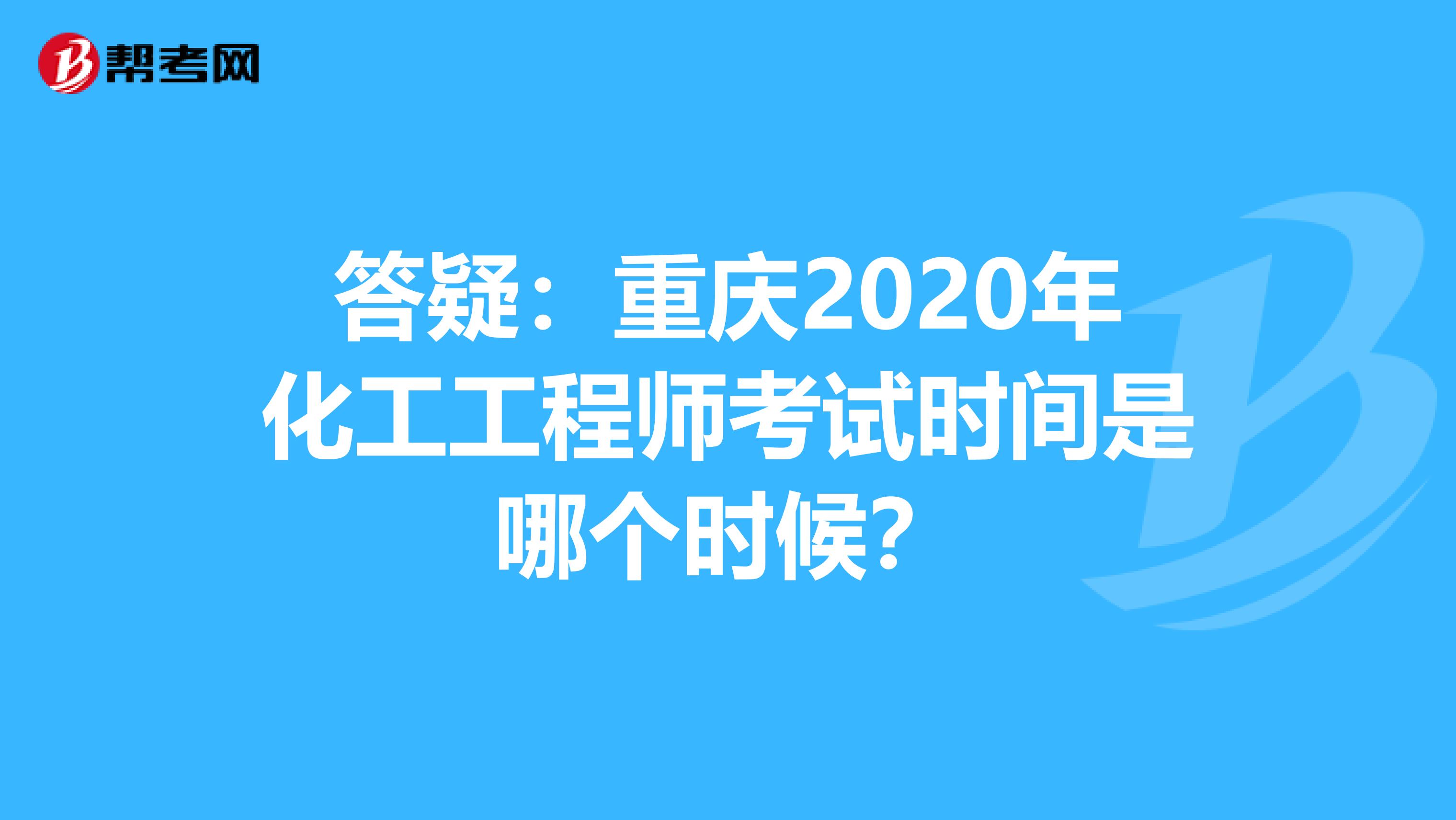 答疑：重庆2020年化工工程师考试时间是哪个时候？