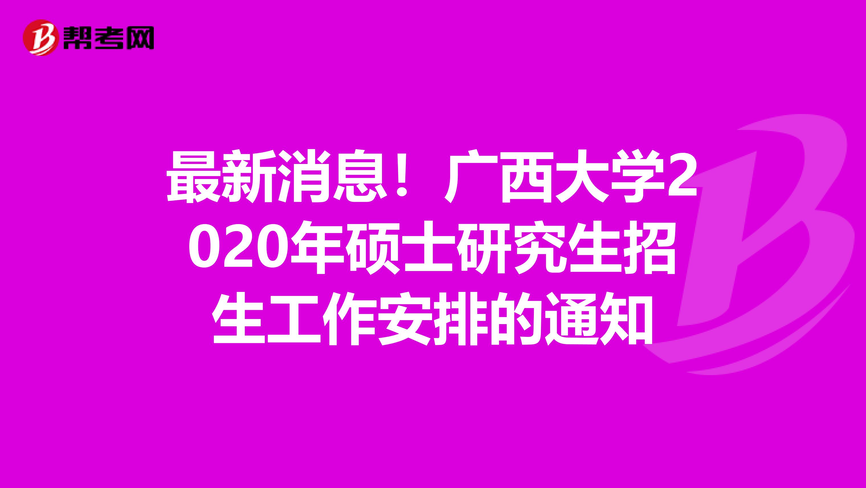 最新消息！广西大学2020年硕士研究生招生工作安排的通知