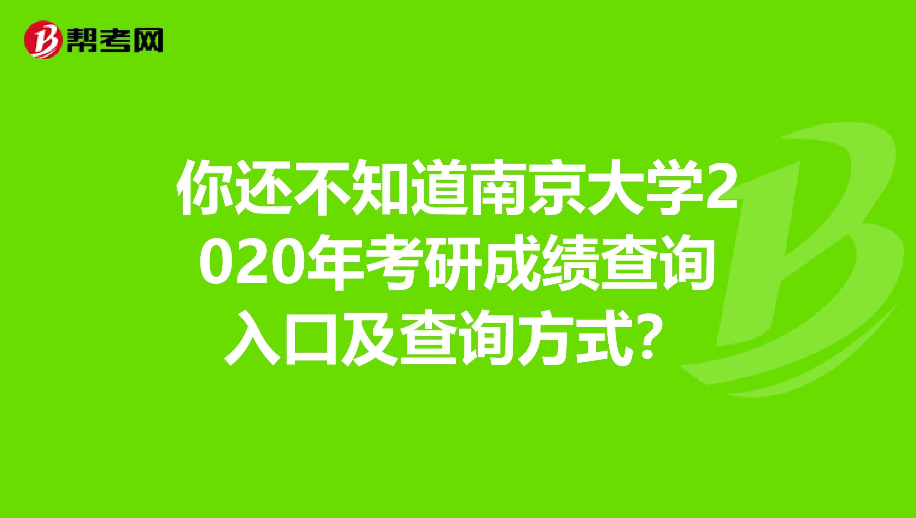 你还不知道南京大学2020年考研成绩查询入口及查询方式？