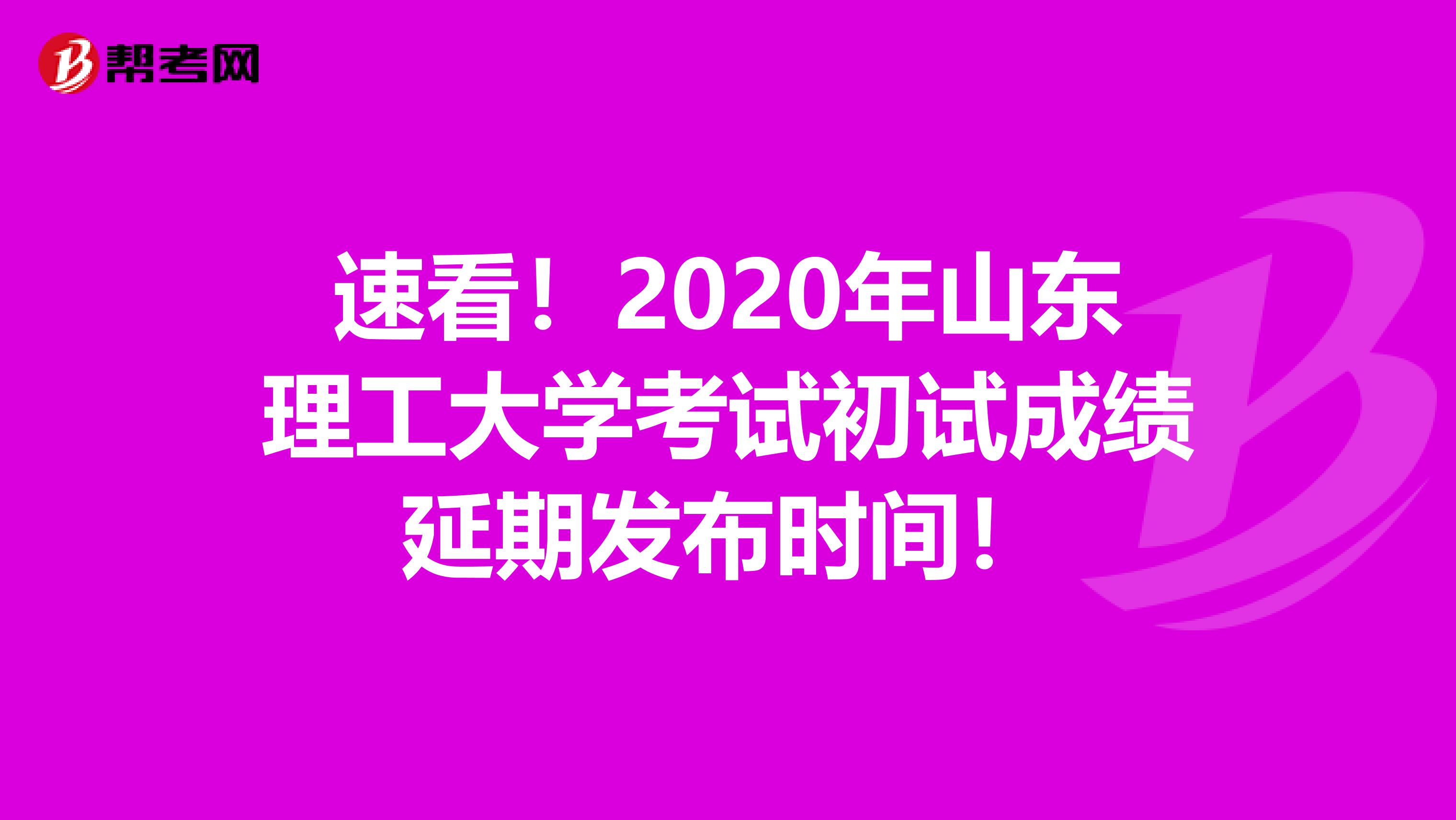 速看！2020年山东理工大学考试初试成绩延期发布时间！