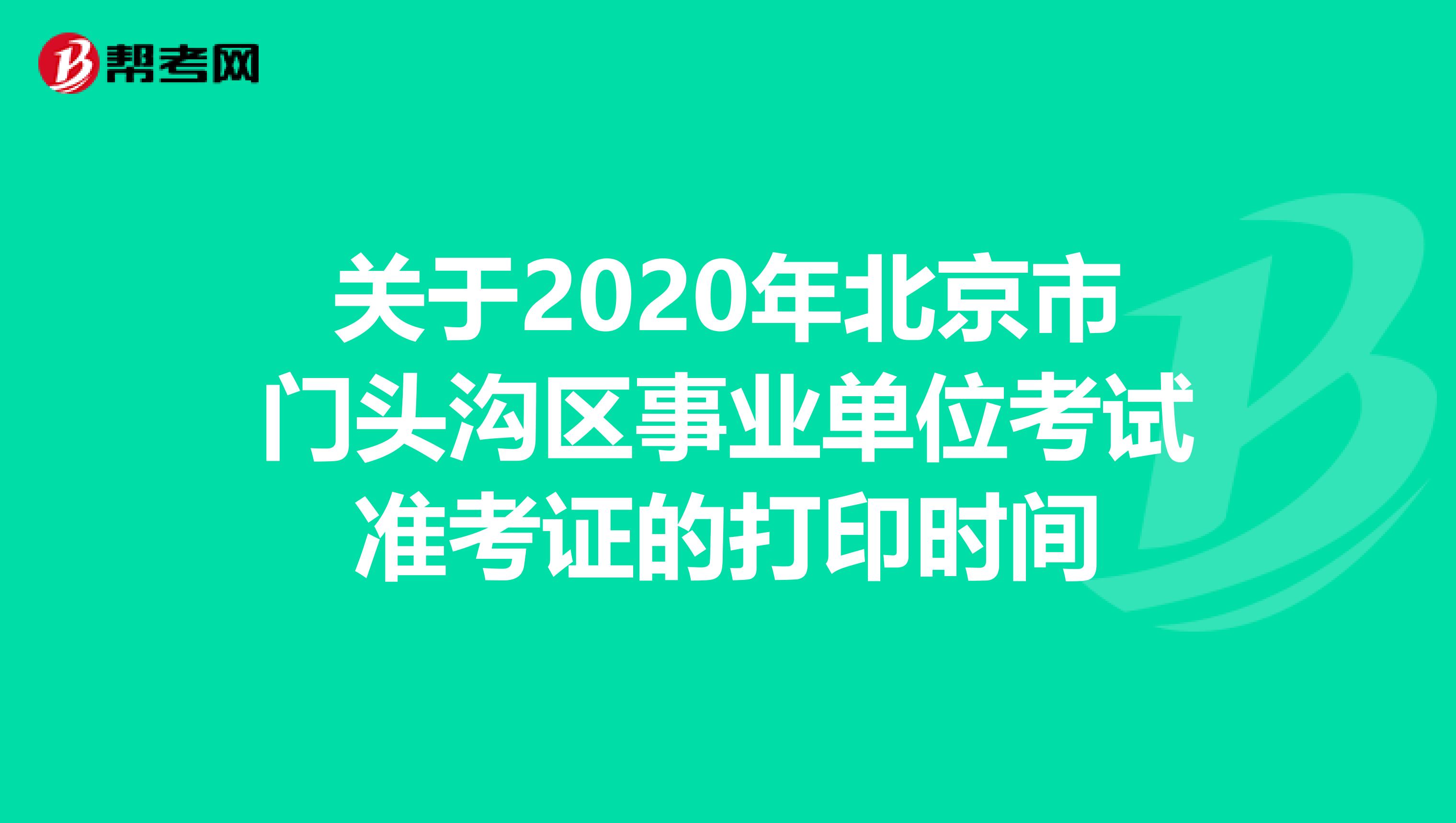 关于2020年北京市门头沟区事业单位考试准考证的打印时间