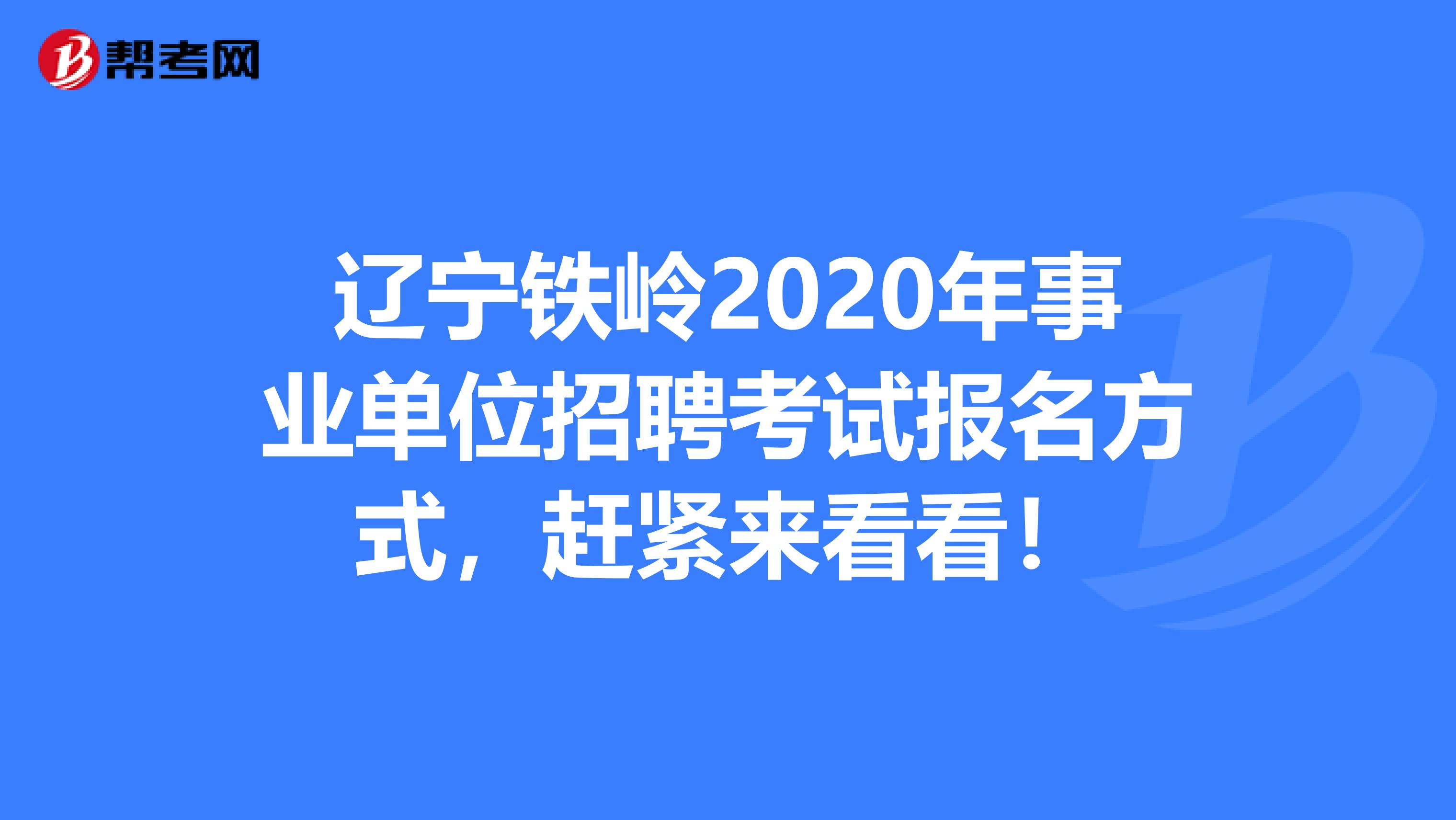 辽宁铁岭2020年事业单位招聘考试报名方式，赶紧来看看！