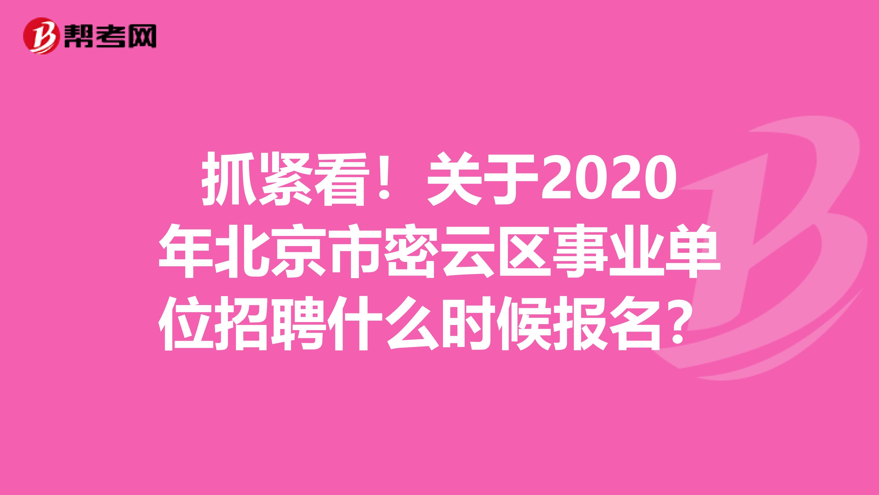 抓紧看！关于2020年北京市密云区事业单位招聘什么时候报名？