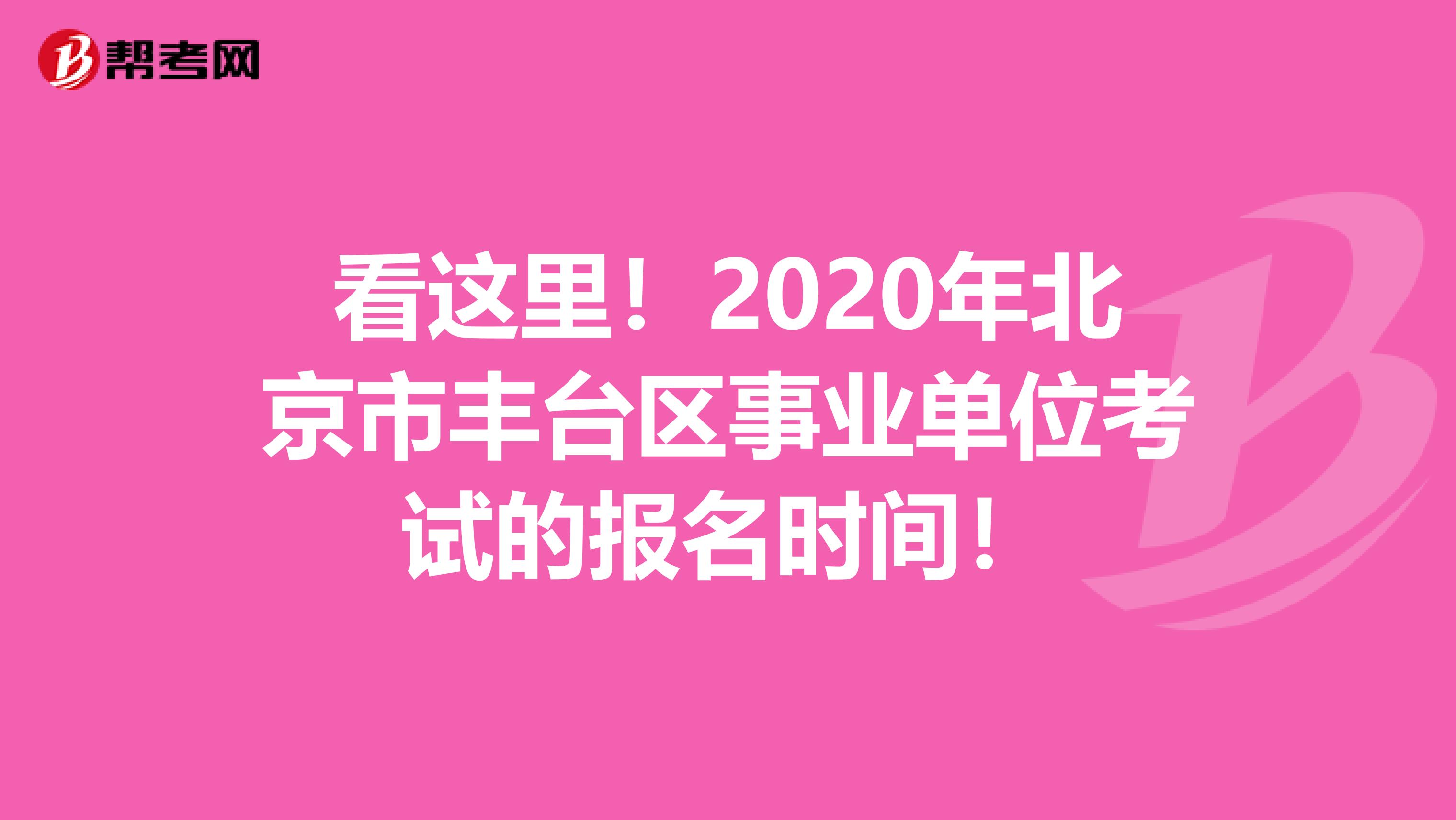 看这里！2020年北京市丰台区事业单位考试的报名时间！