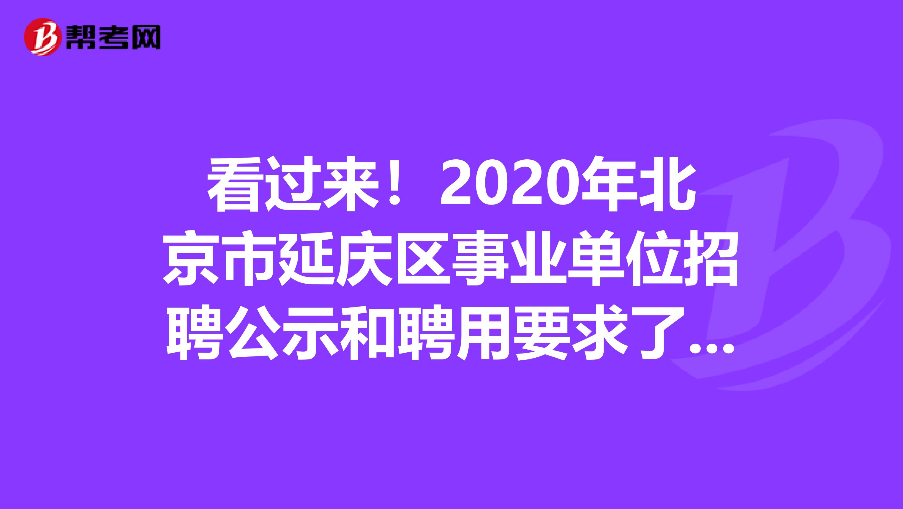 看过来！2020年北京市延庆区事业单位招聘公示和聘用要求了解一下