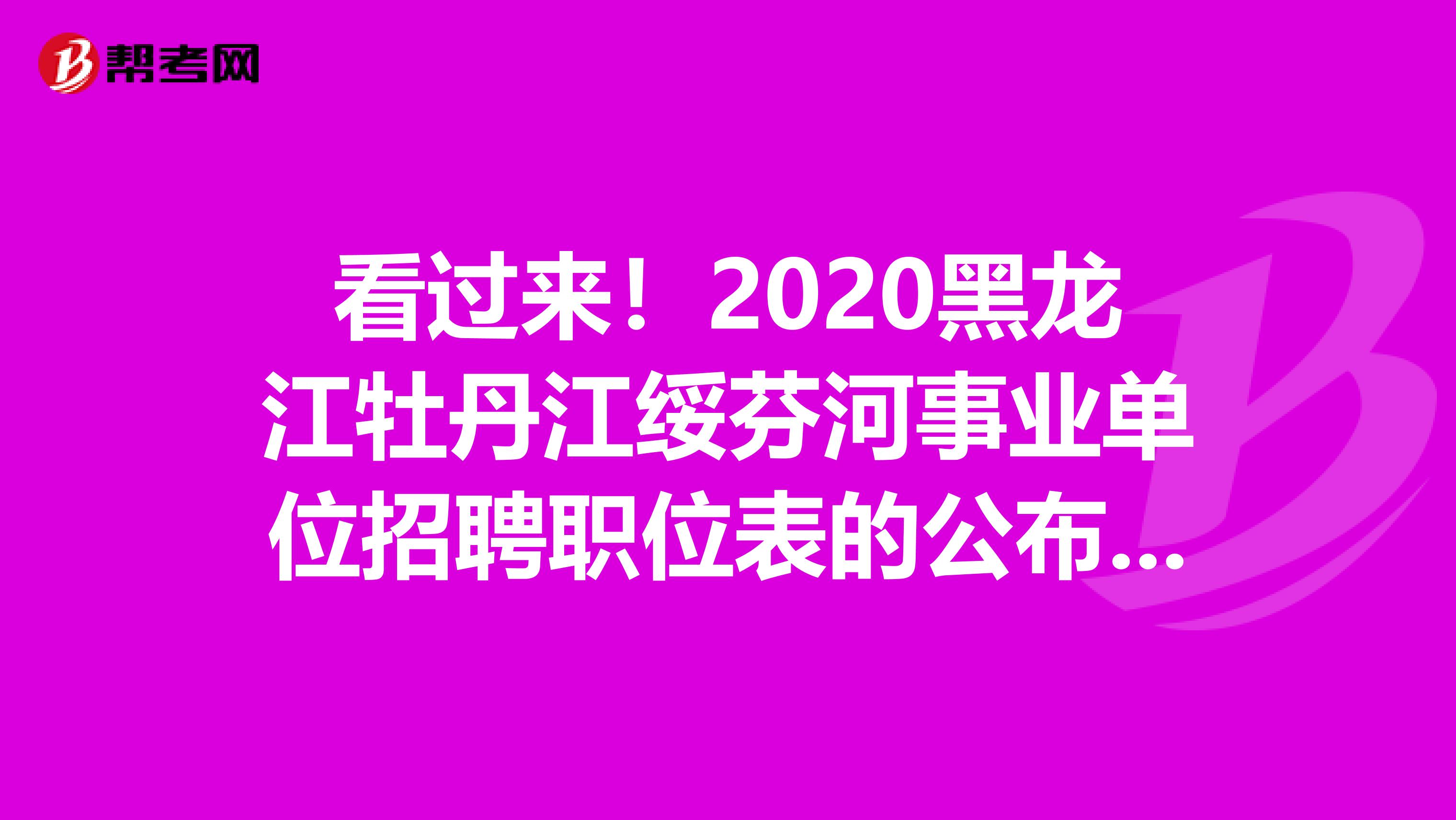 看过来！2020黑龙江牡丹江绥芬河事业单位招聘职位表的公布时间