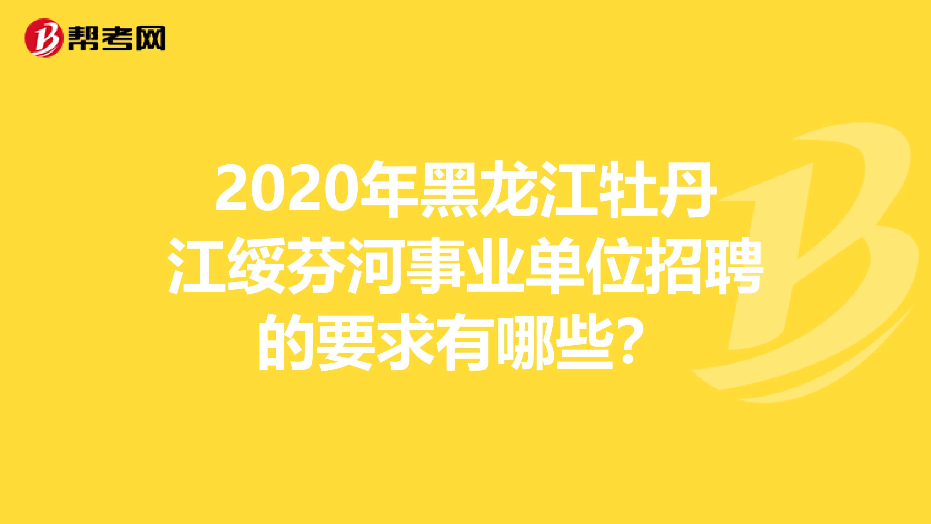 2020年黑龙江牡丹江绥芬河事业单位招聘的要求有哪些？