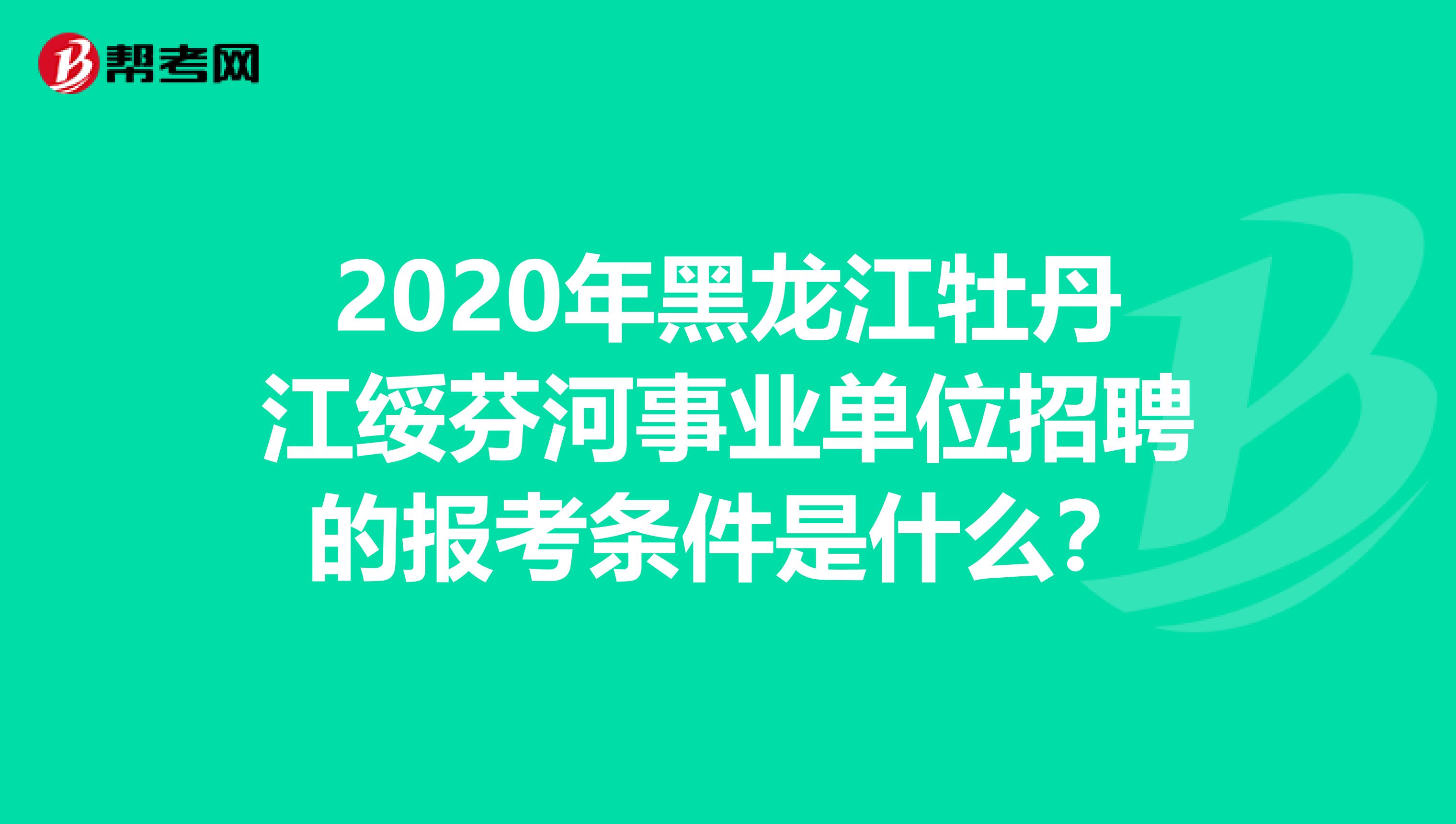 2020年黑龙江牡丹江绥芬河事业单位招聘的报考条件是什么？