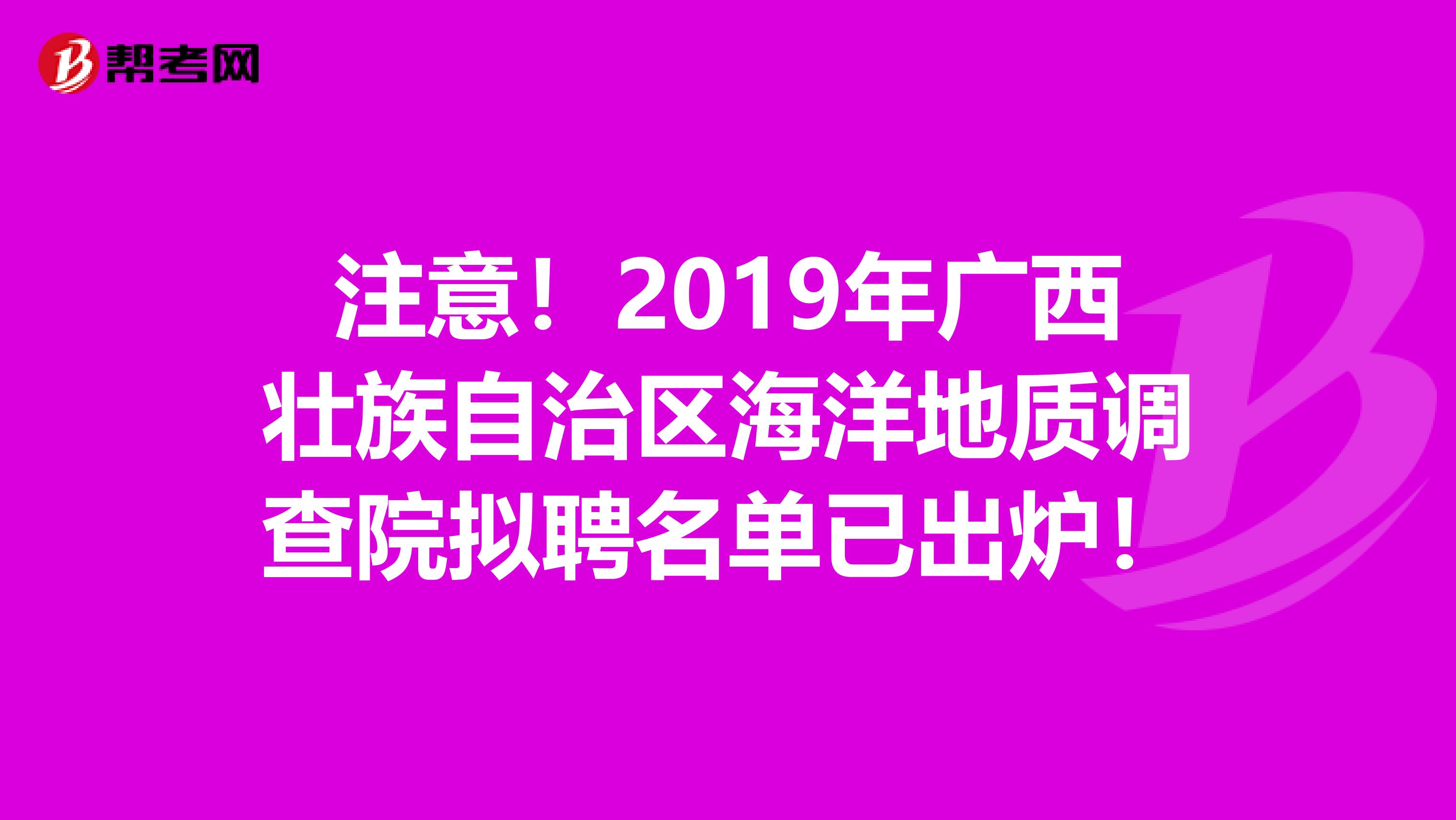 注意！2019年广西壮族自治区海洋地质调查院拟聘名单已出炉！