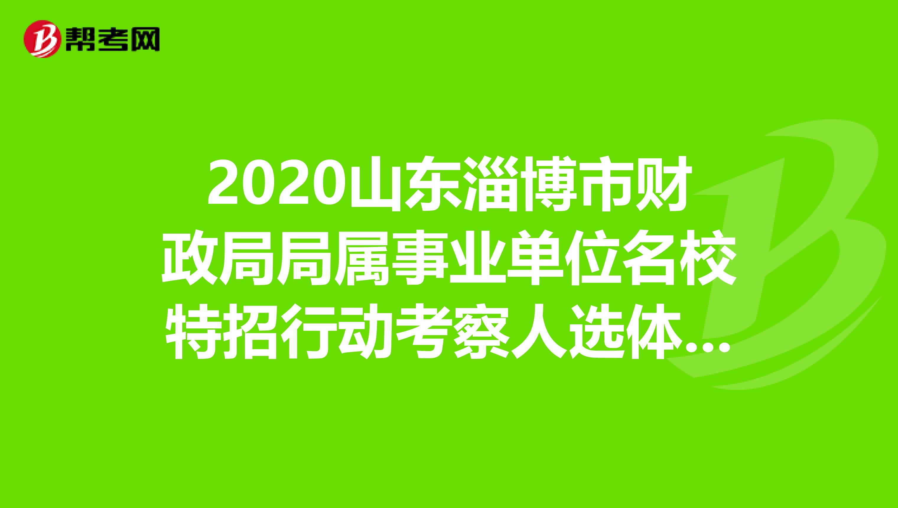 2020山东淄博市财政局局属事业单位名校特招行动考察人选体检通知来了！