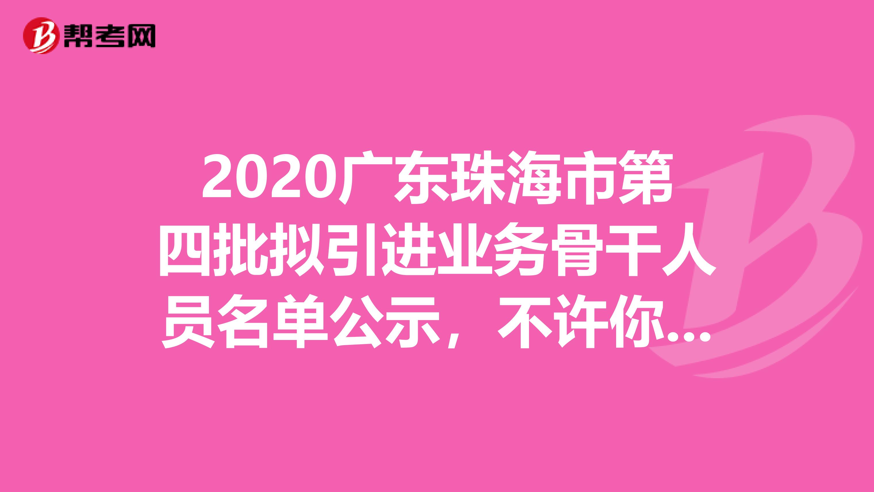 2020广东珠海市第四批拟引进业务骨干人员名单公示，不许你不知道