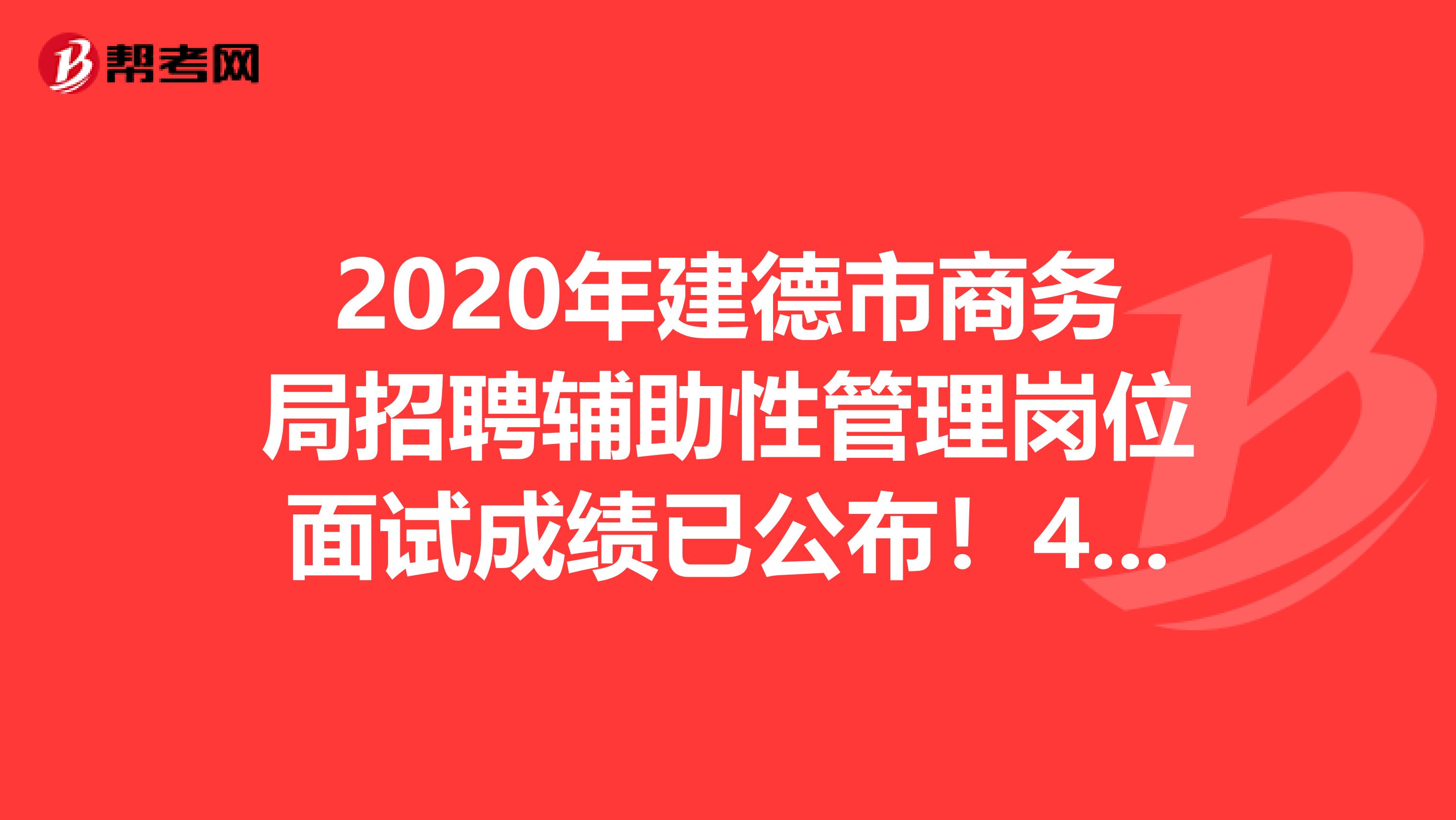 2020年建德市商务局招聘辅助性管理岗位面试成绩已公布！4人拟进入体检！