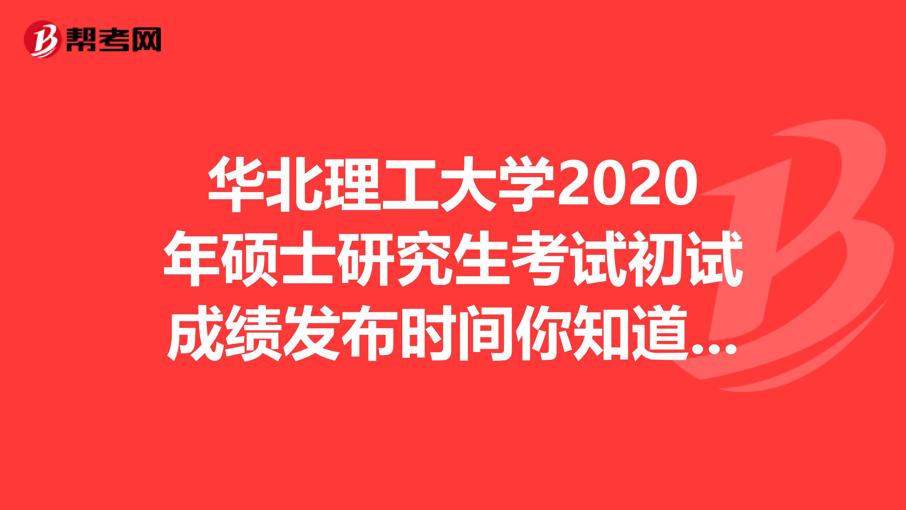 华北理工大学2020年硕士研究生考试初试成绩发布时间你知道吗？速看！