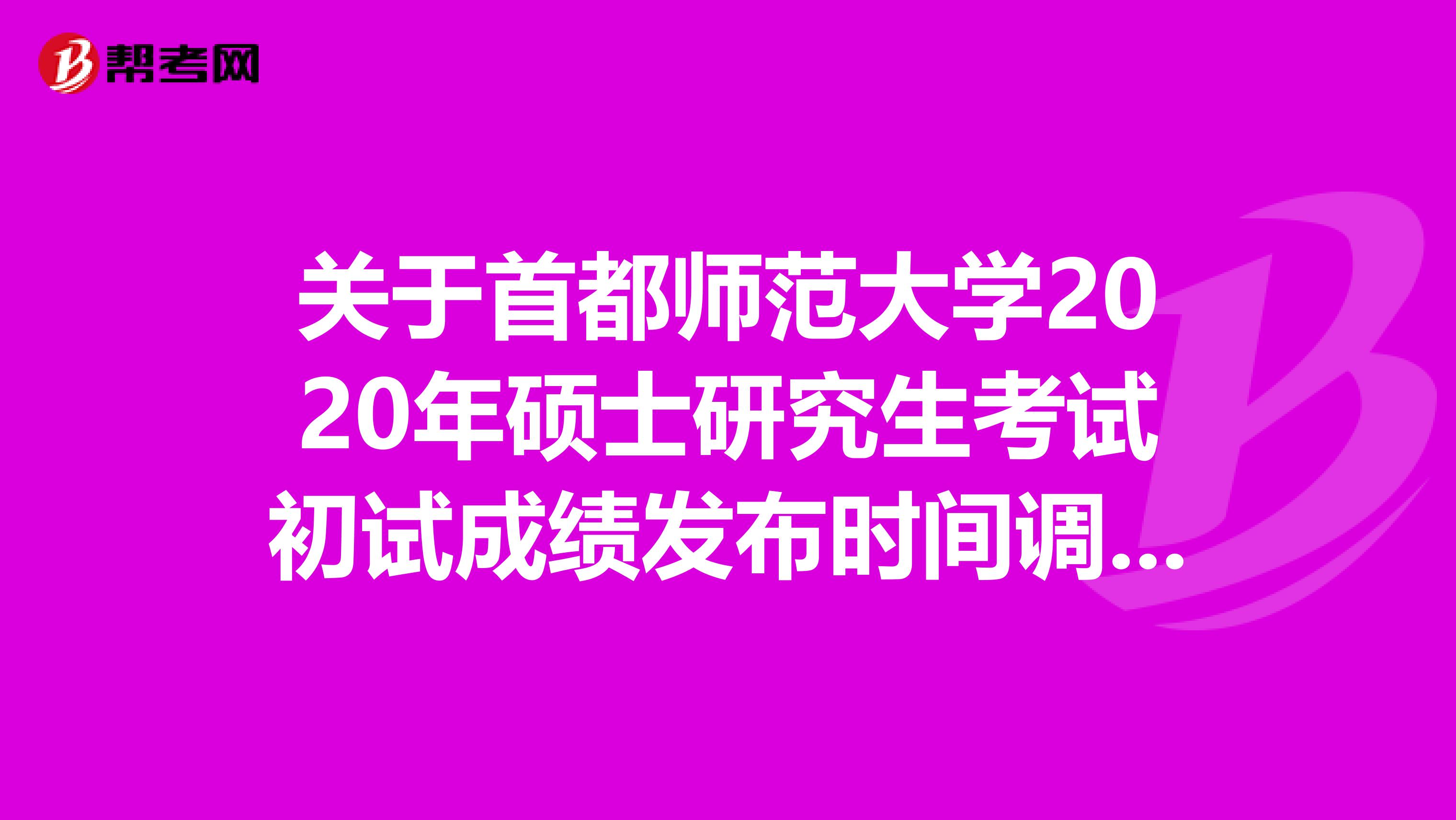 关于首都师范大学2020年硕士研究生考试初试成绩发布时间调整通知