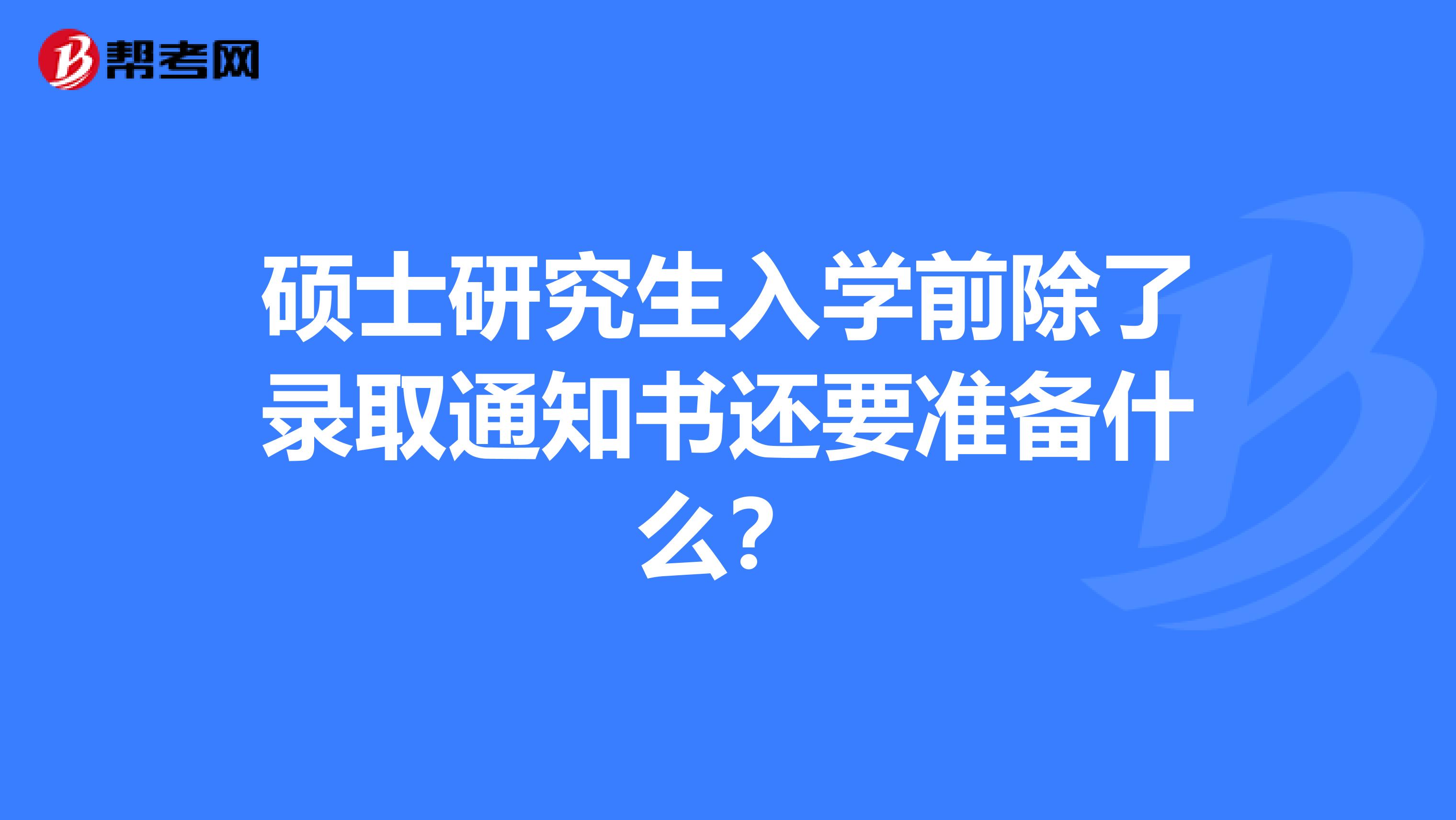 碩士研究生入學前除了錄取通知書還要準備什么？