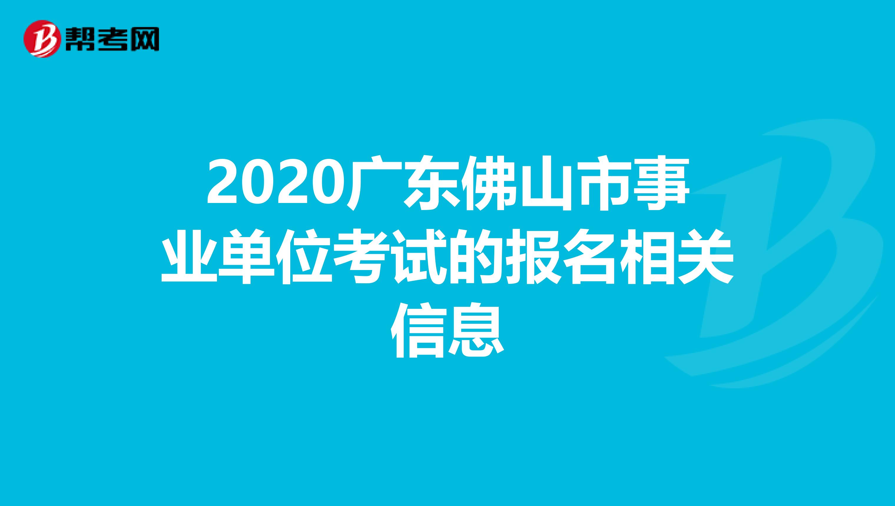 2020广东佛山市事业单位考试的报名相关信息