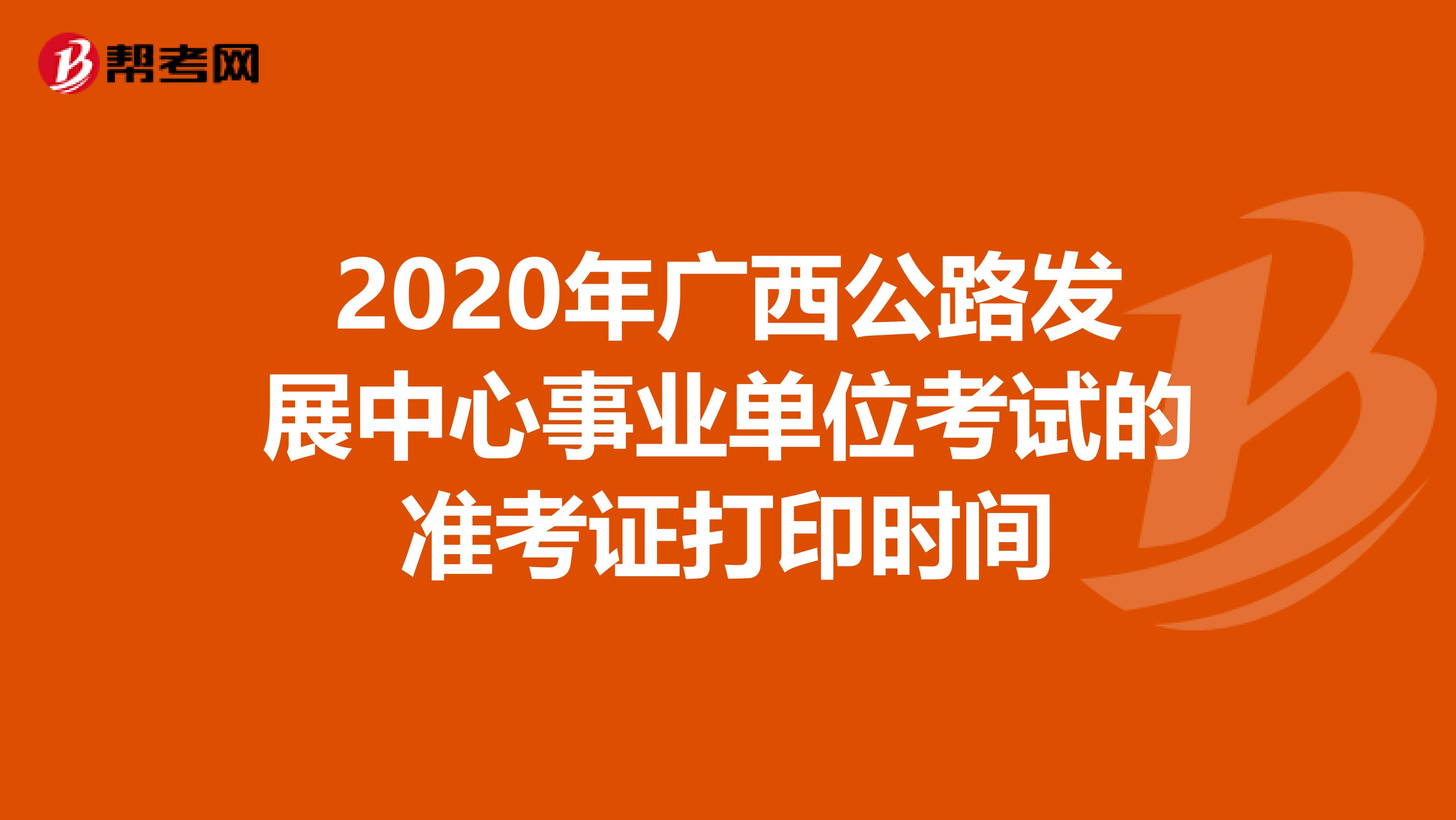 2020年广西公路发展中心事业单位考试的准考证打印时间