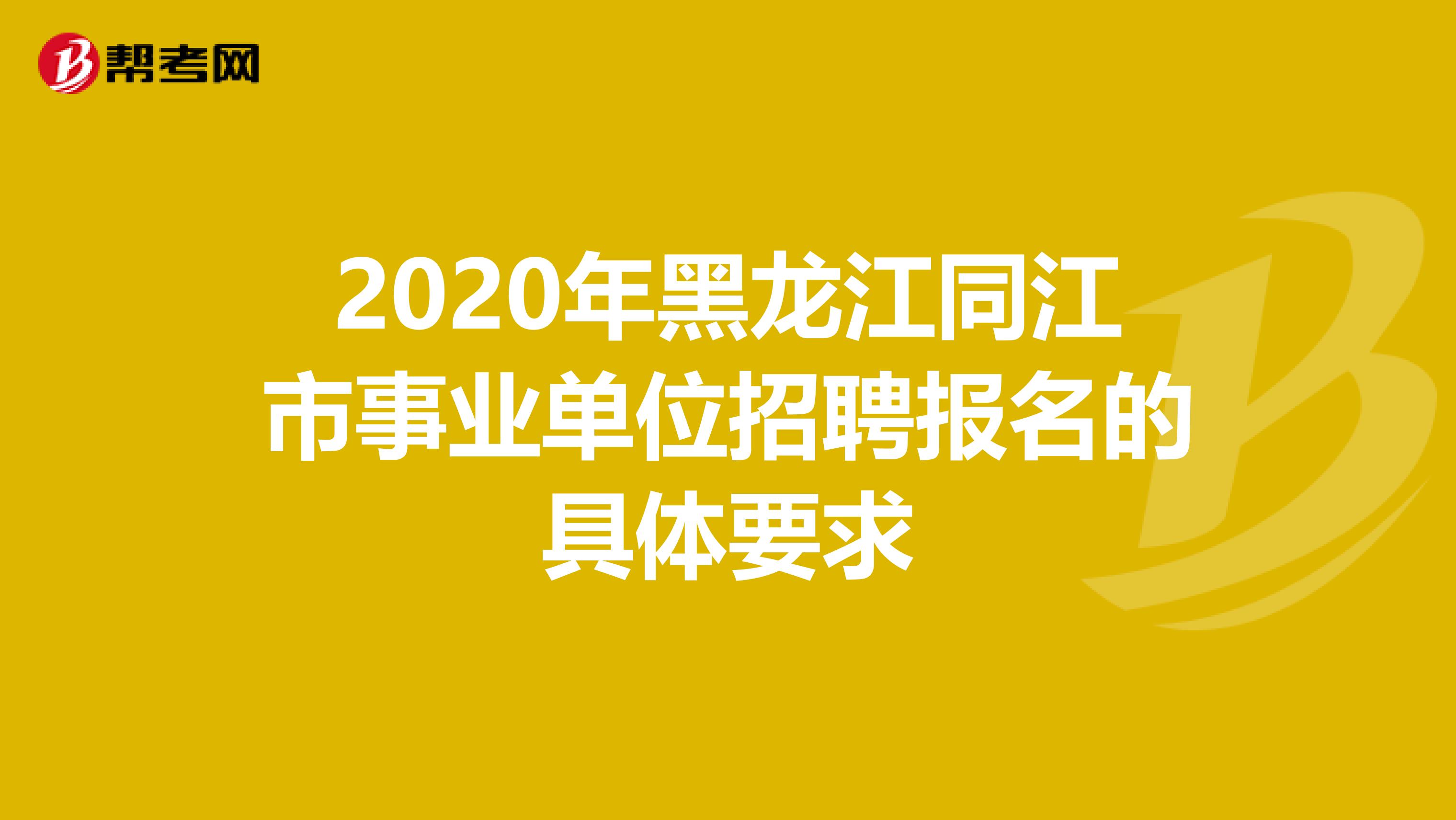 2020年黑龙江同江市事业单位招聘报名的具体要求