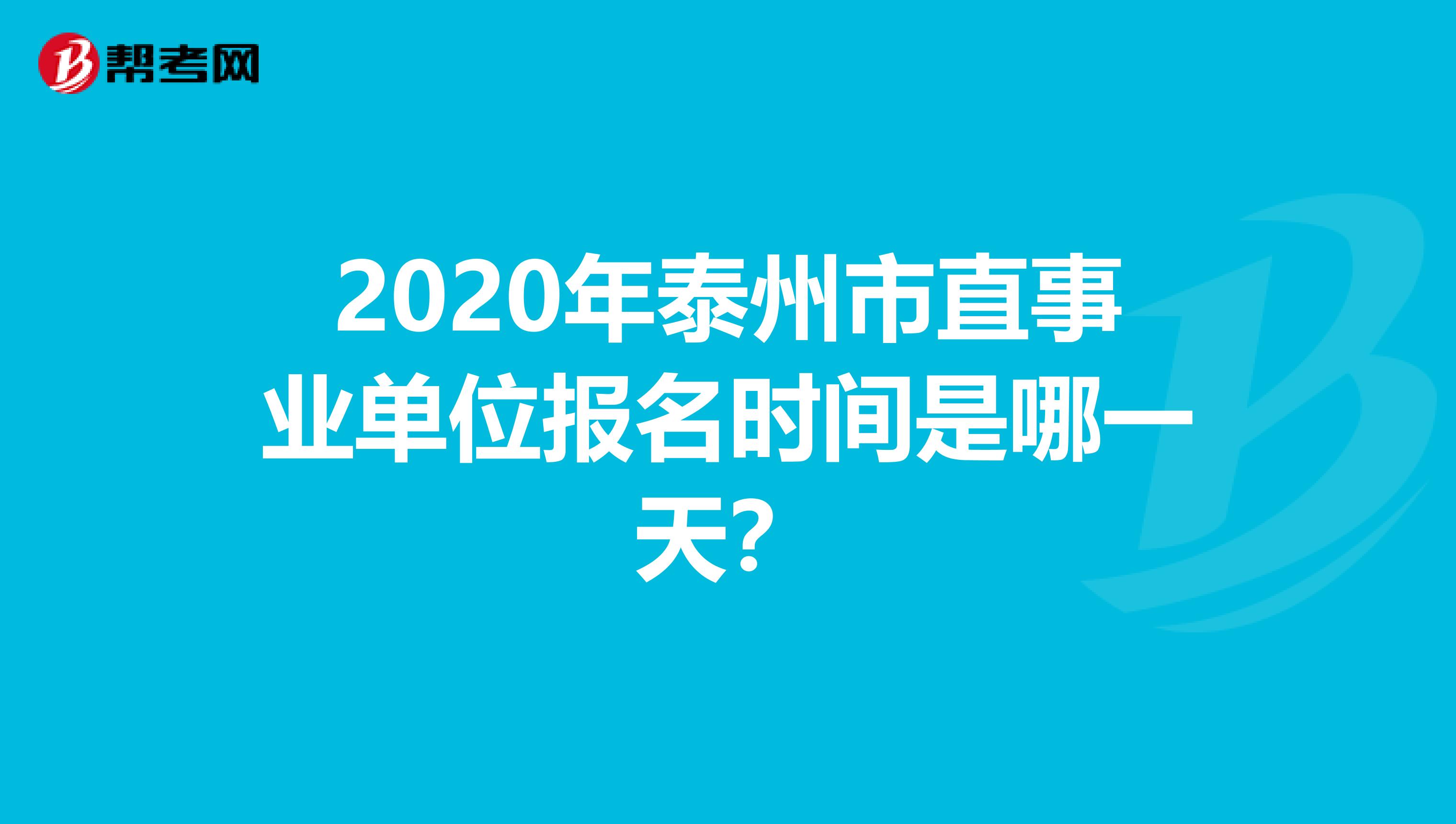 2020年泰州市直事业单位报名时间是哪一天？