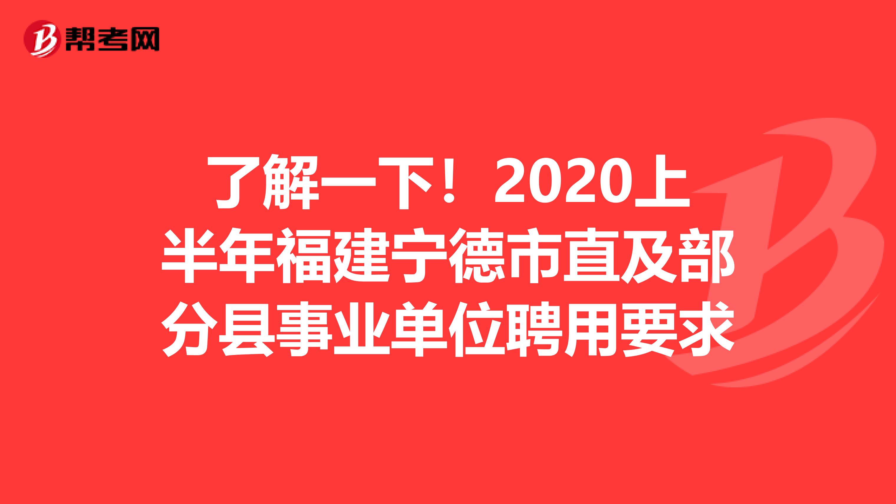 了解一下！2020上半年福建宁德市直及部分县事业单位聘用要求