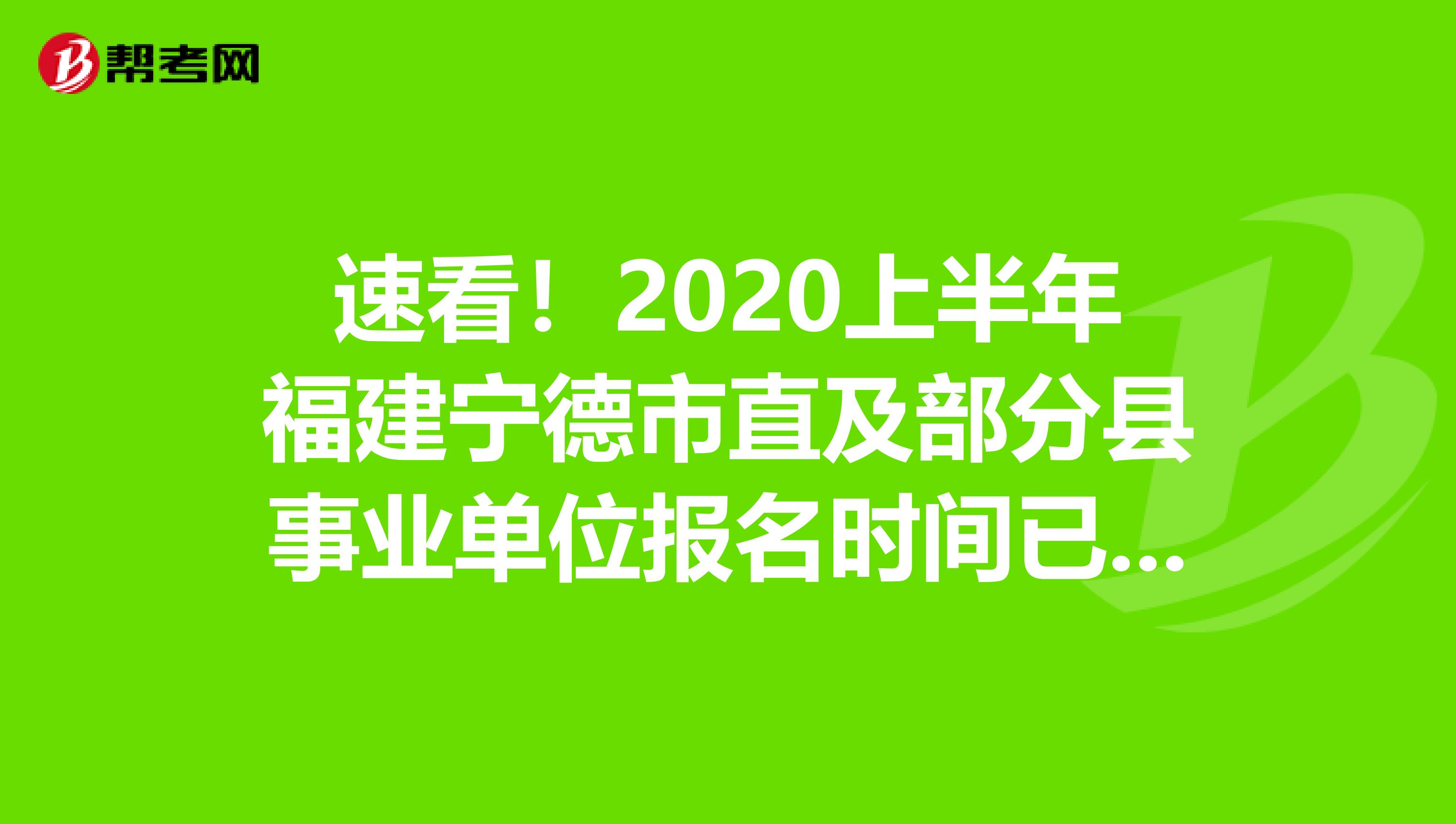 速看！2020上半年福建宁德市直及部分县事业单位报名时间已公布