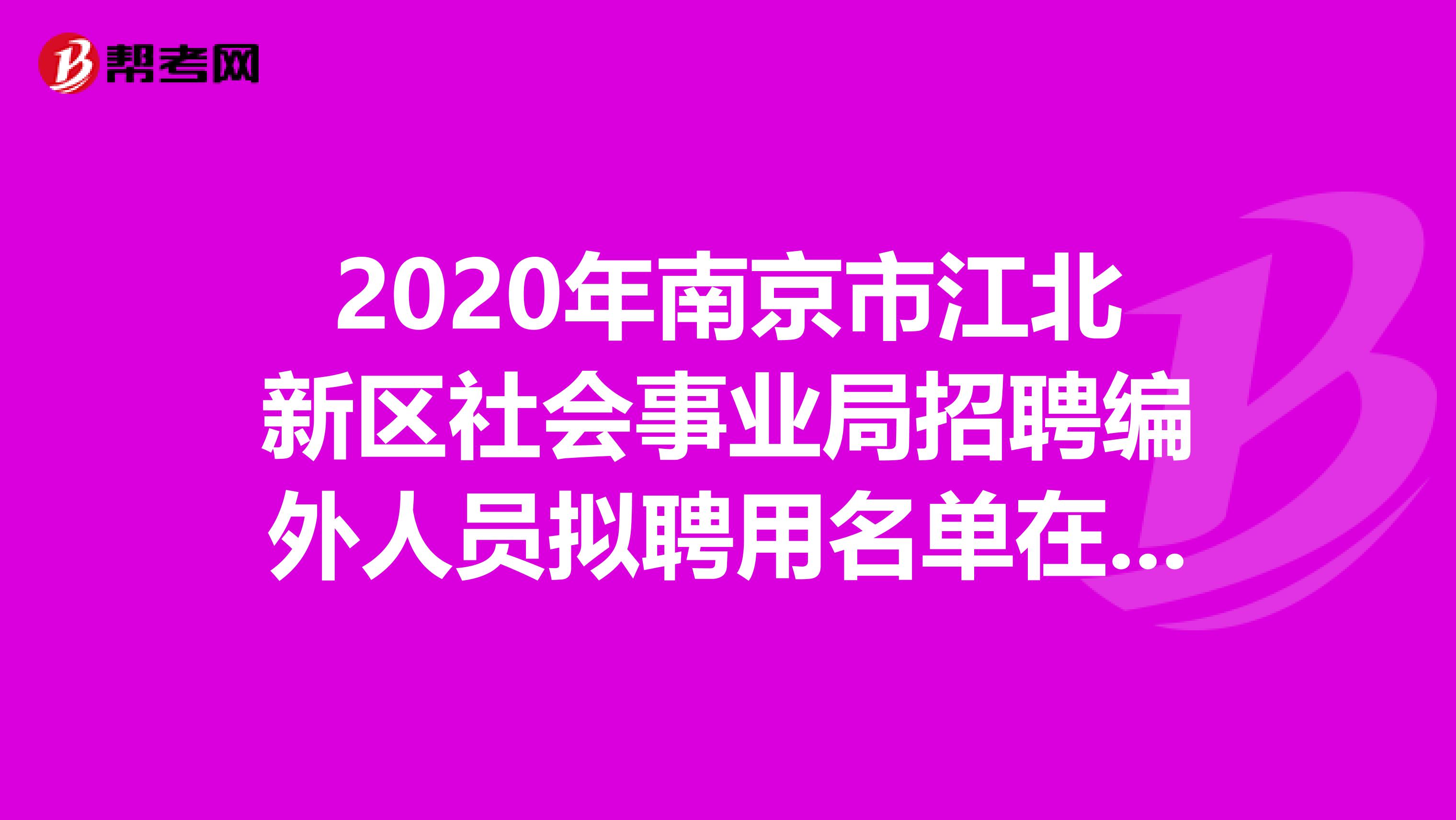 2020年南京市江北新区社会事业局招聘编外人员拟聘用名单在这里