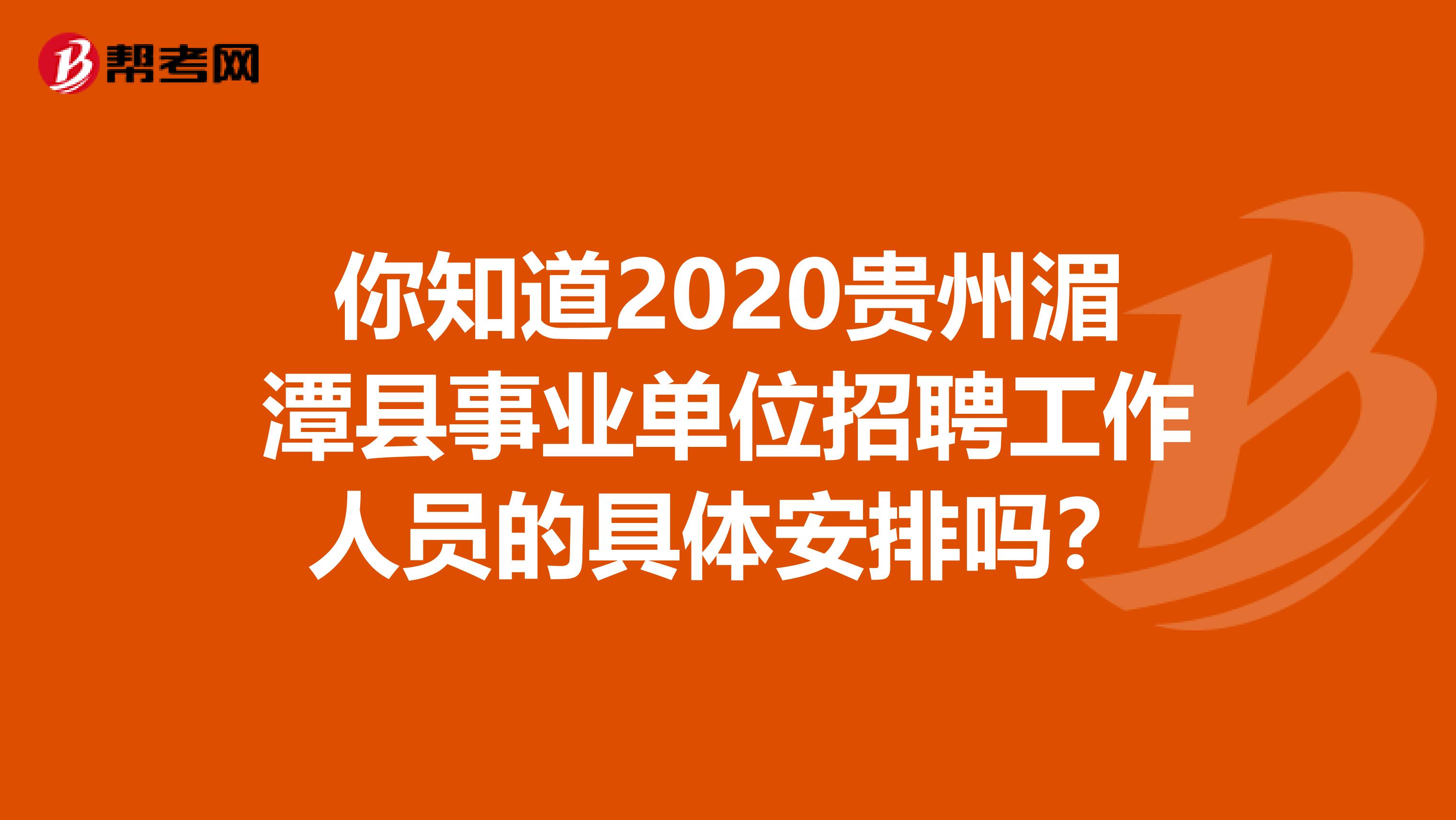 你知道2020贵州湄潭县事业单位招聘工作人员的具体安排吗？