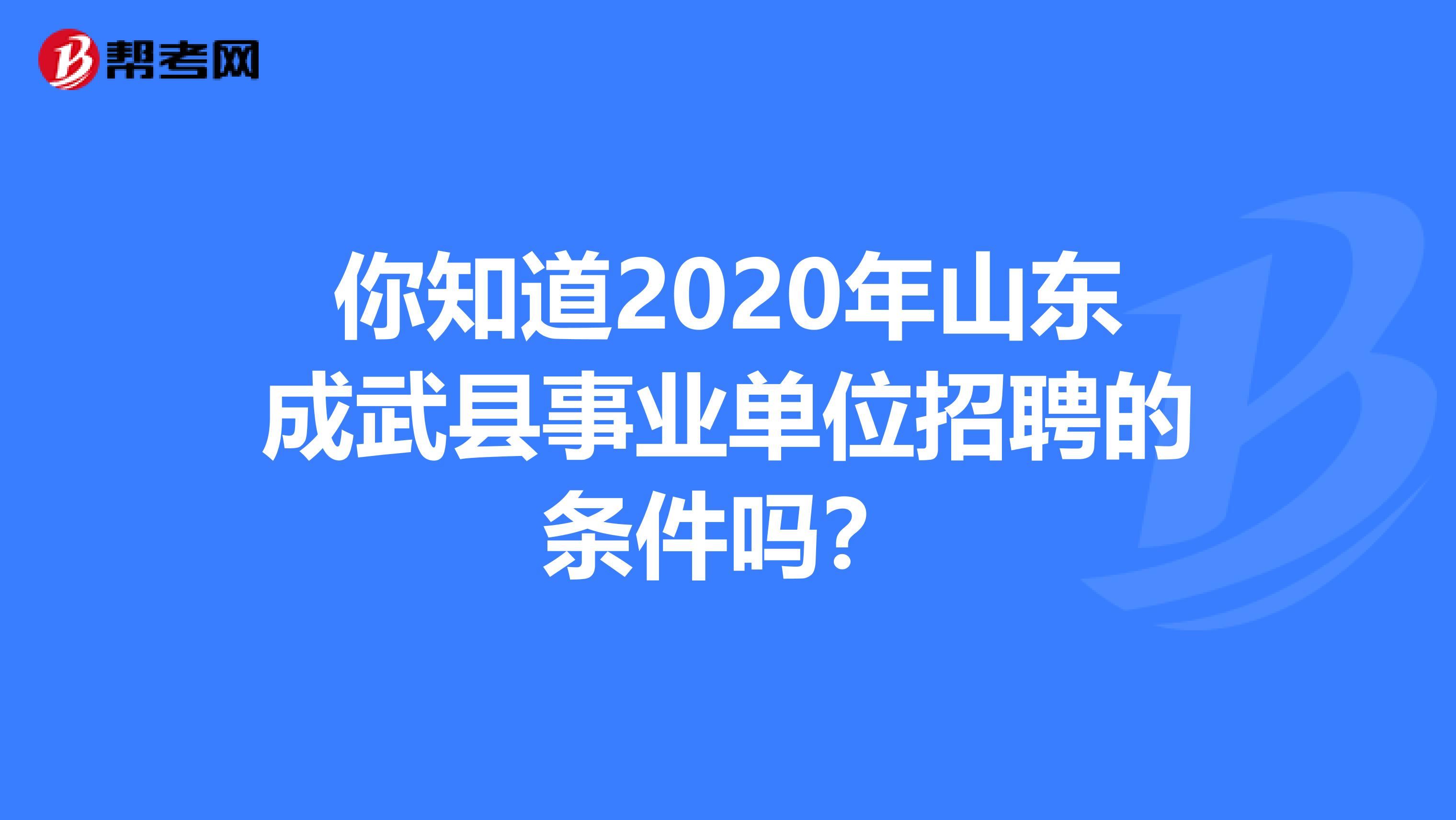 你知道2020年山东成武县事业单位招聘的条件吗？