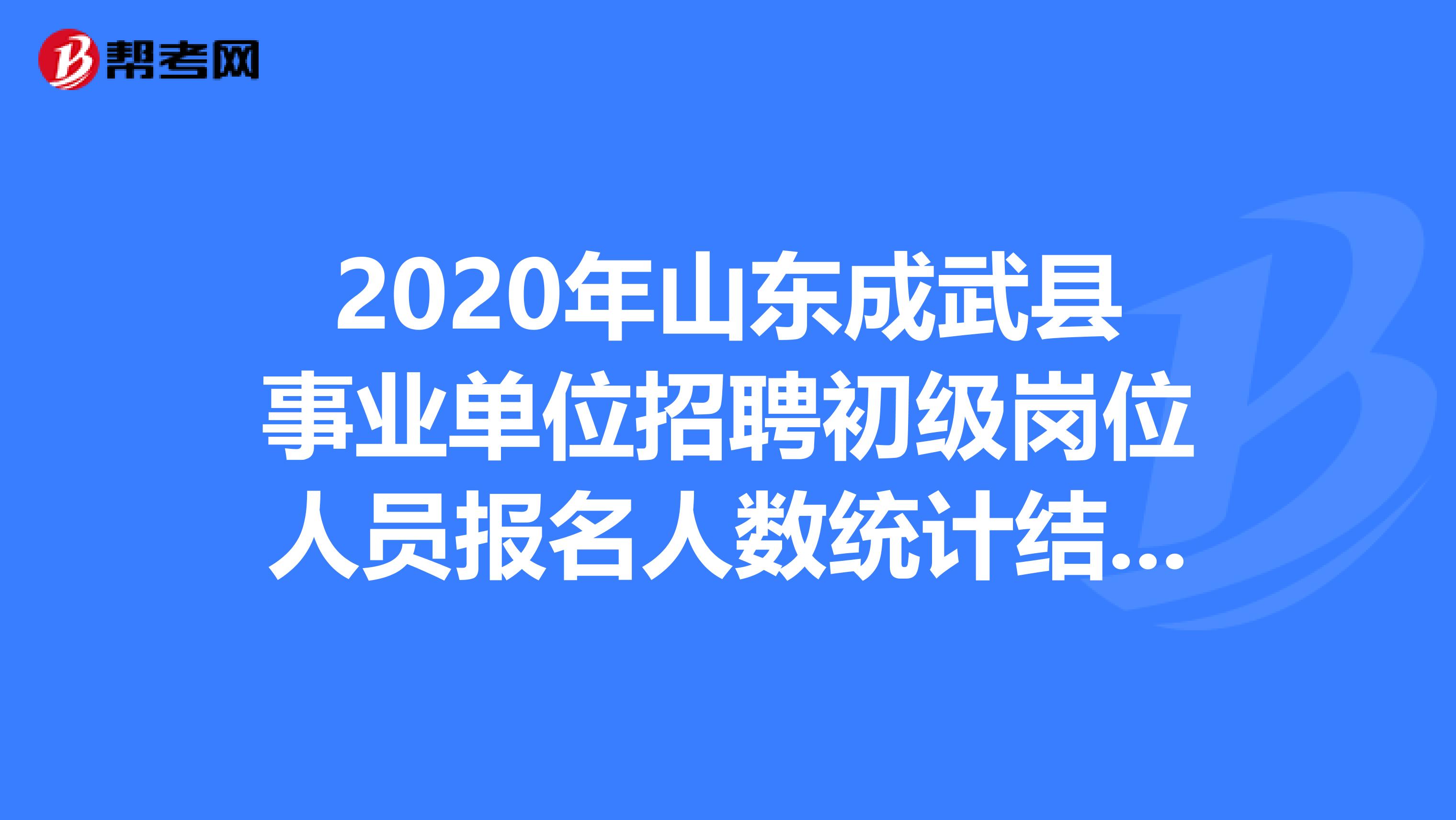 2020年山东成武县事业单位招聘初级岗位人员报名人数统计结果出来了