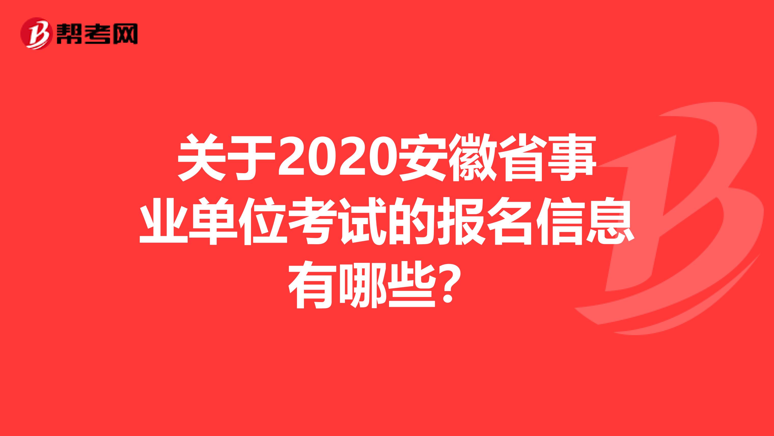 关于2020安徽省事业单位考试的报名信息有哪些？