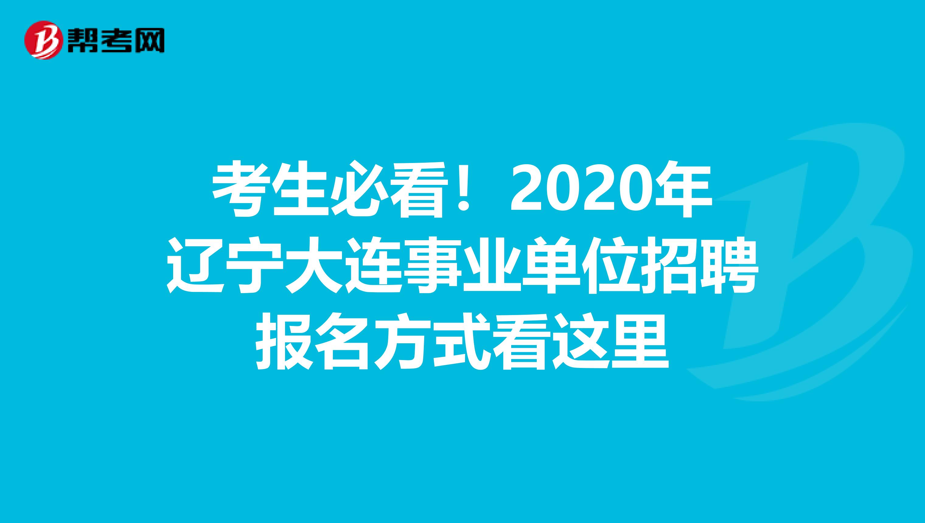 考生必看！2020年辽宁大连事业单位招聘报名方式看这里