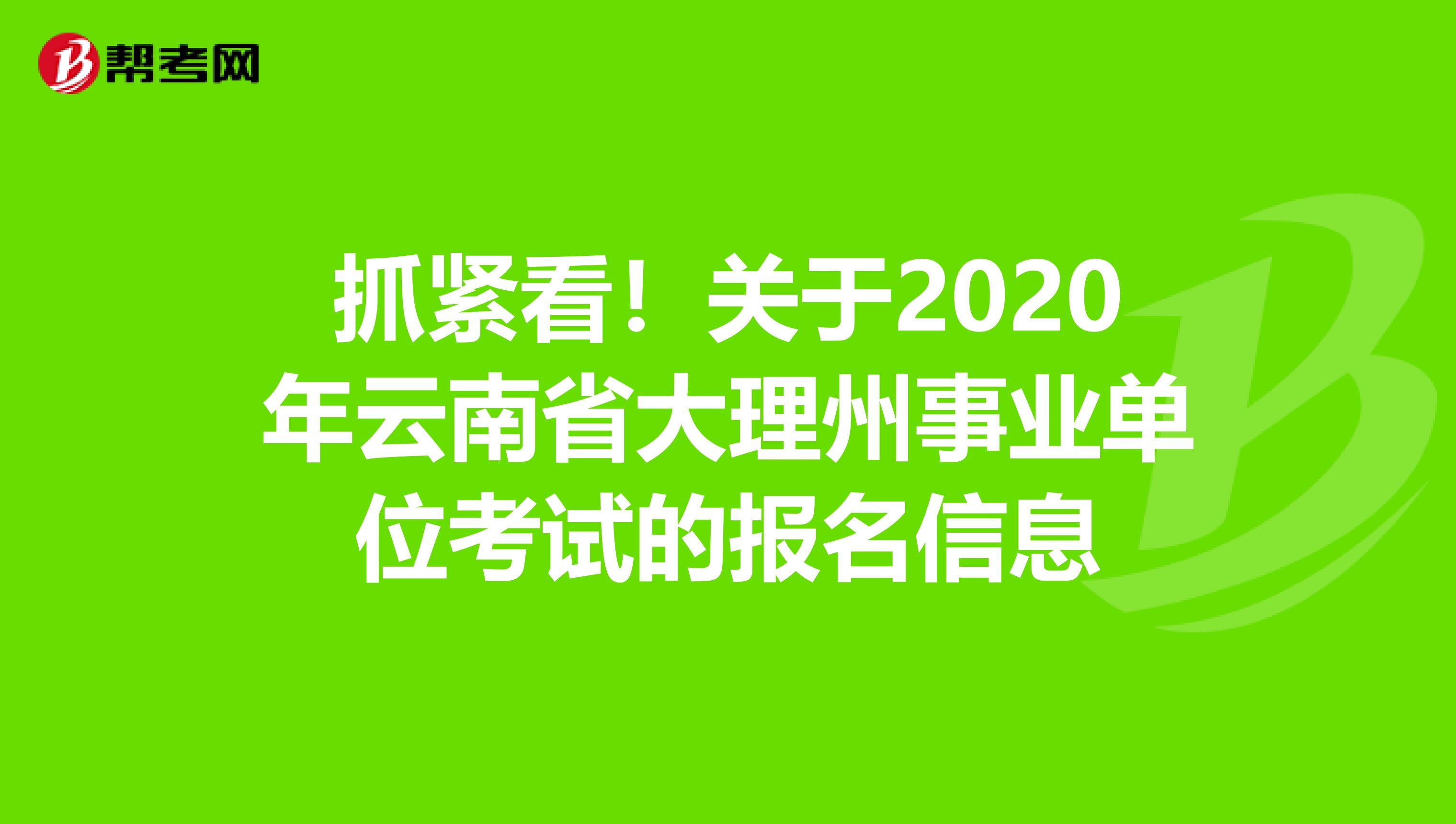 抓紧看！关于2020年云南省大理州事业单位考试的报名信息