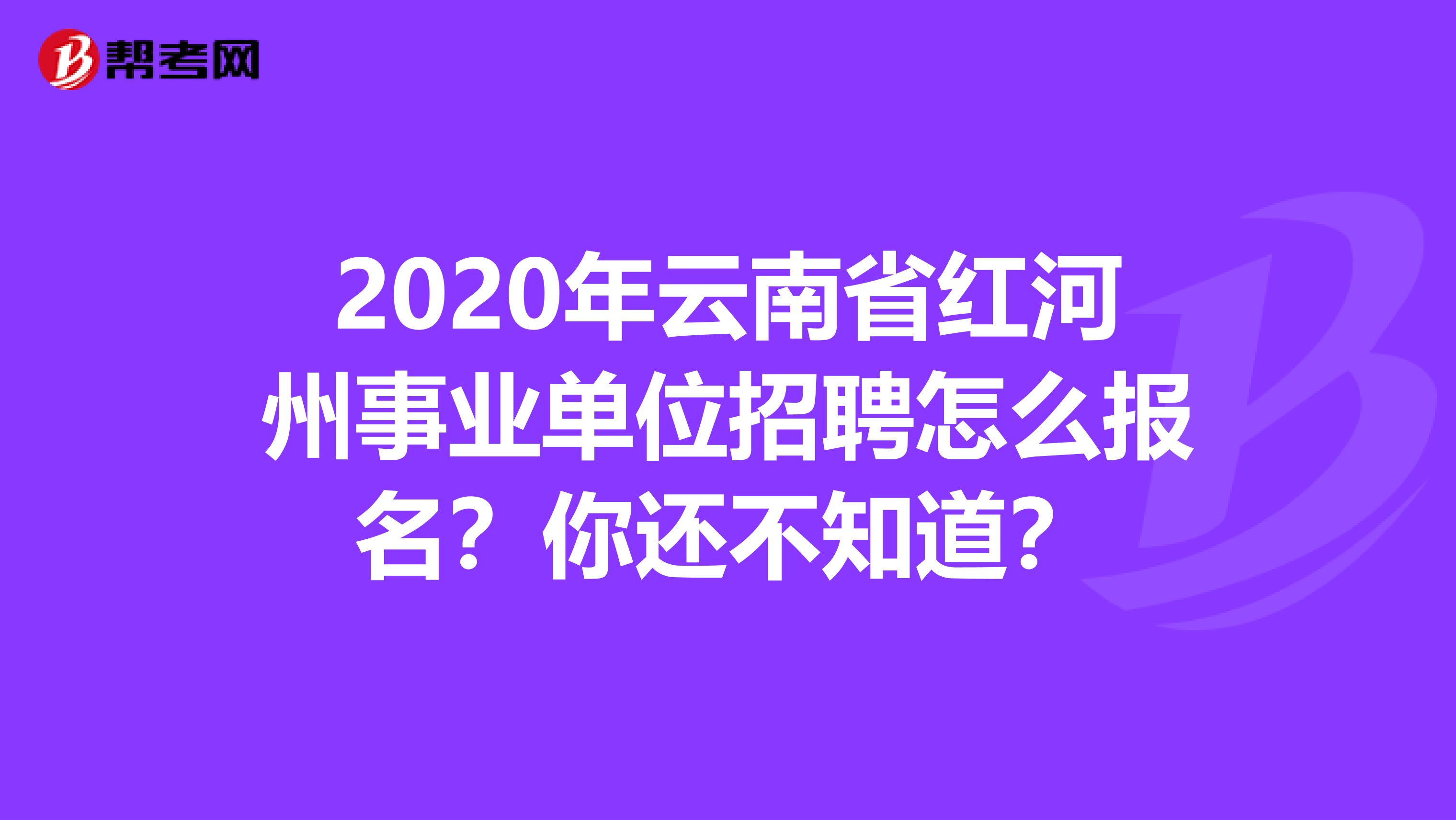 2020年云南省红河州事业单位招聘怎么报名？你还不知道？