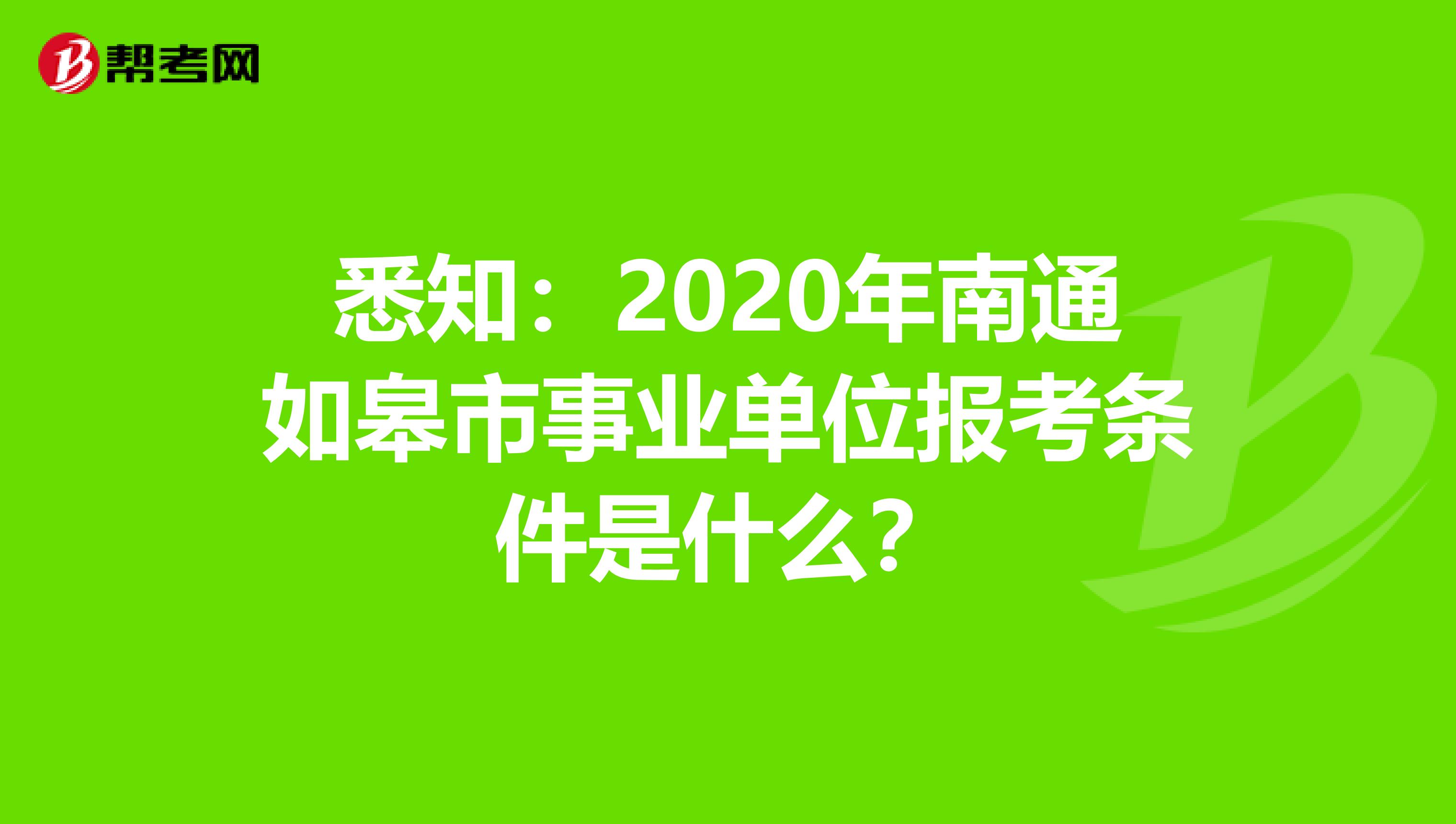 悉知：2020年南通如皋市事业单位报考条件是什么？