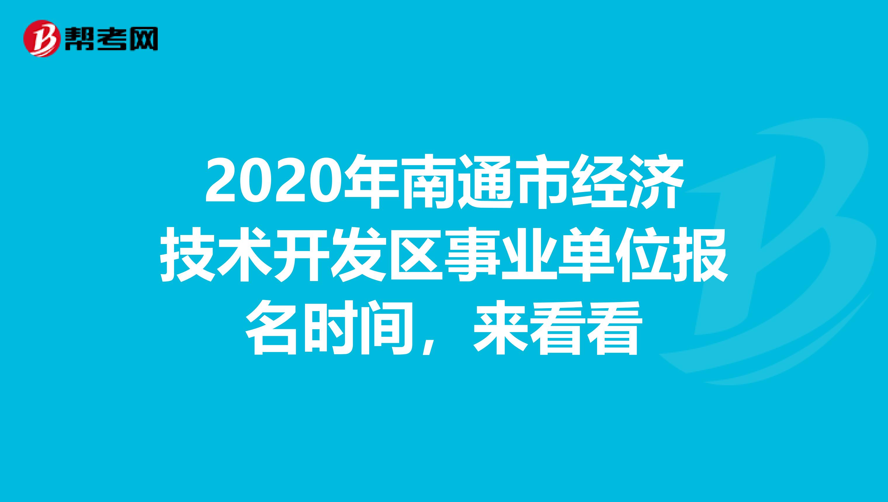 2020年南通市经济技术开发区事业单位报名时间，来看看