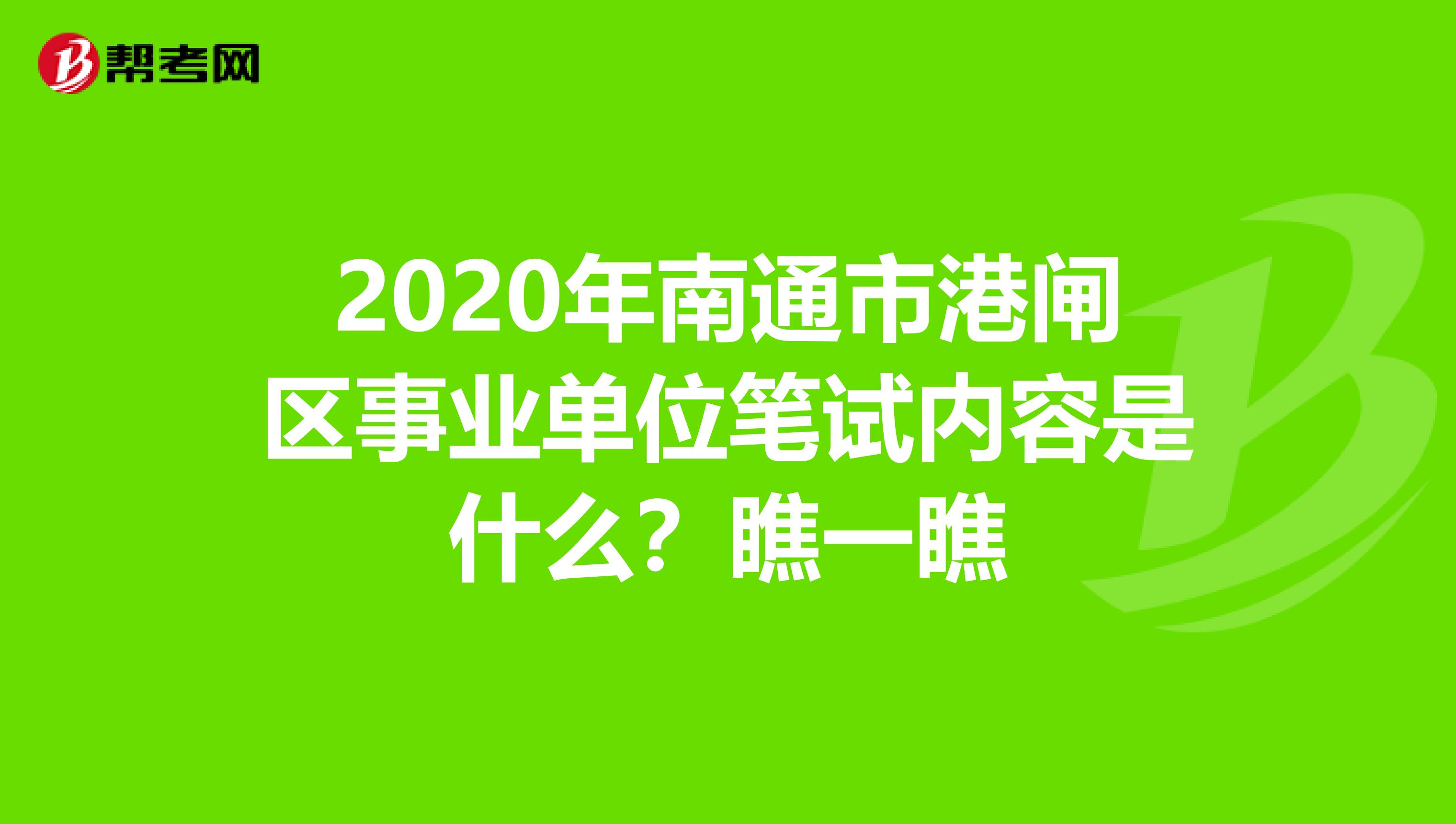 2020年南通市港闸区事业单位笔试内容是什么？瞧一瞧